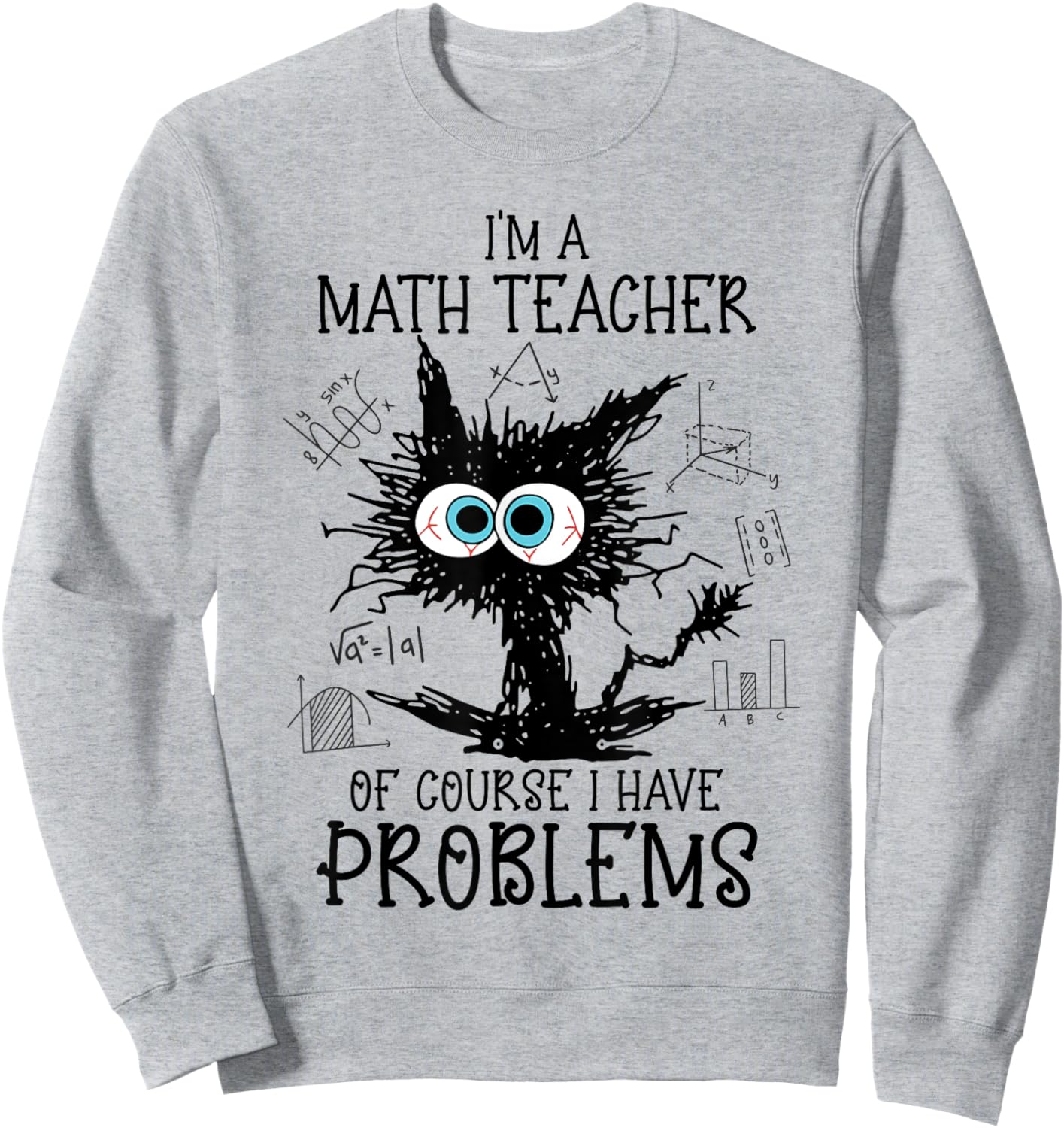 Black Cat Kitty I'm A Math Teacher Of Course I Have Problems Sweatshirt - Sweatshirt | Ash