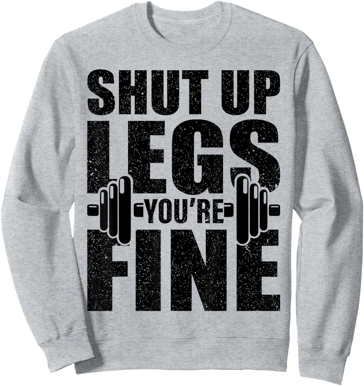 Shut-Up Legs You're Fine Funny Fitness Workout Sweatshirt - Sweatshirt | Ash