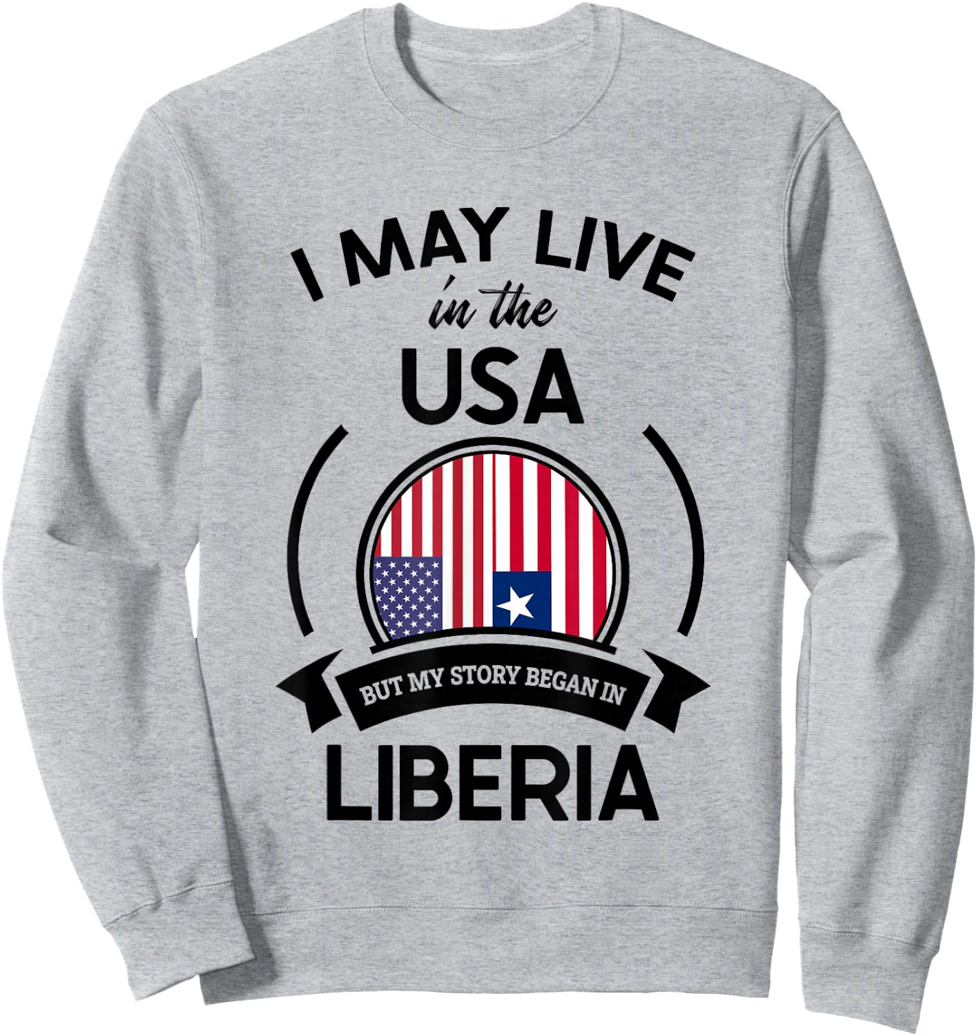 May Live In The USA But My Story Began In Liberia Flag Gift Sweatshirt - Sweatshirt | Ash