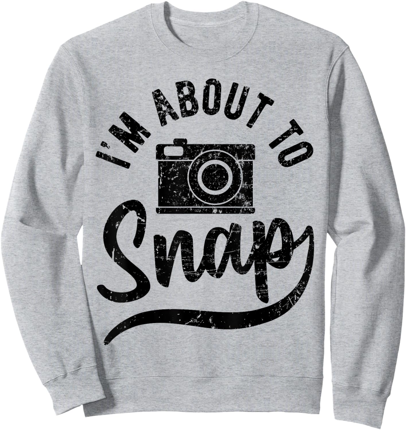 Photographer I'm about to Snap Camera Photo Photography Sweatshirt - Sweatshirt | Ash