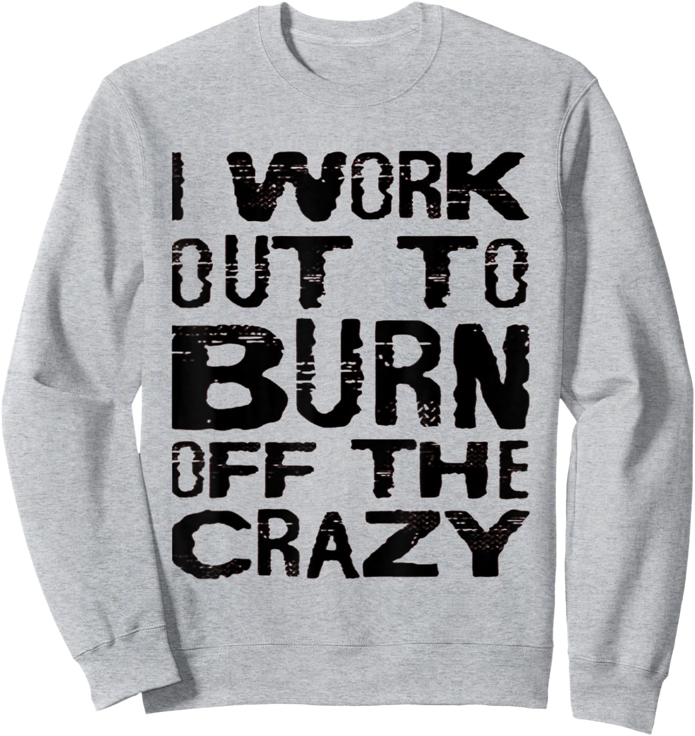 I Workout To Burn Off The Crazy Funny Workout Motivational Sweatshirt - Sweatshirt | Ash