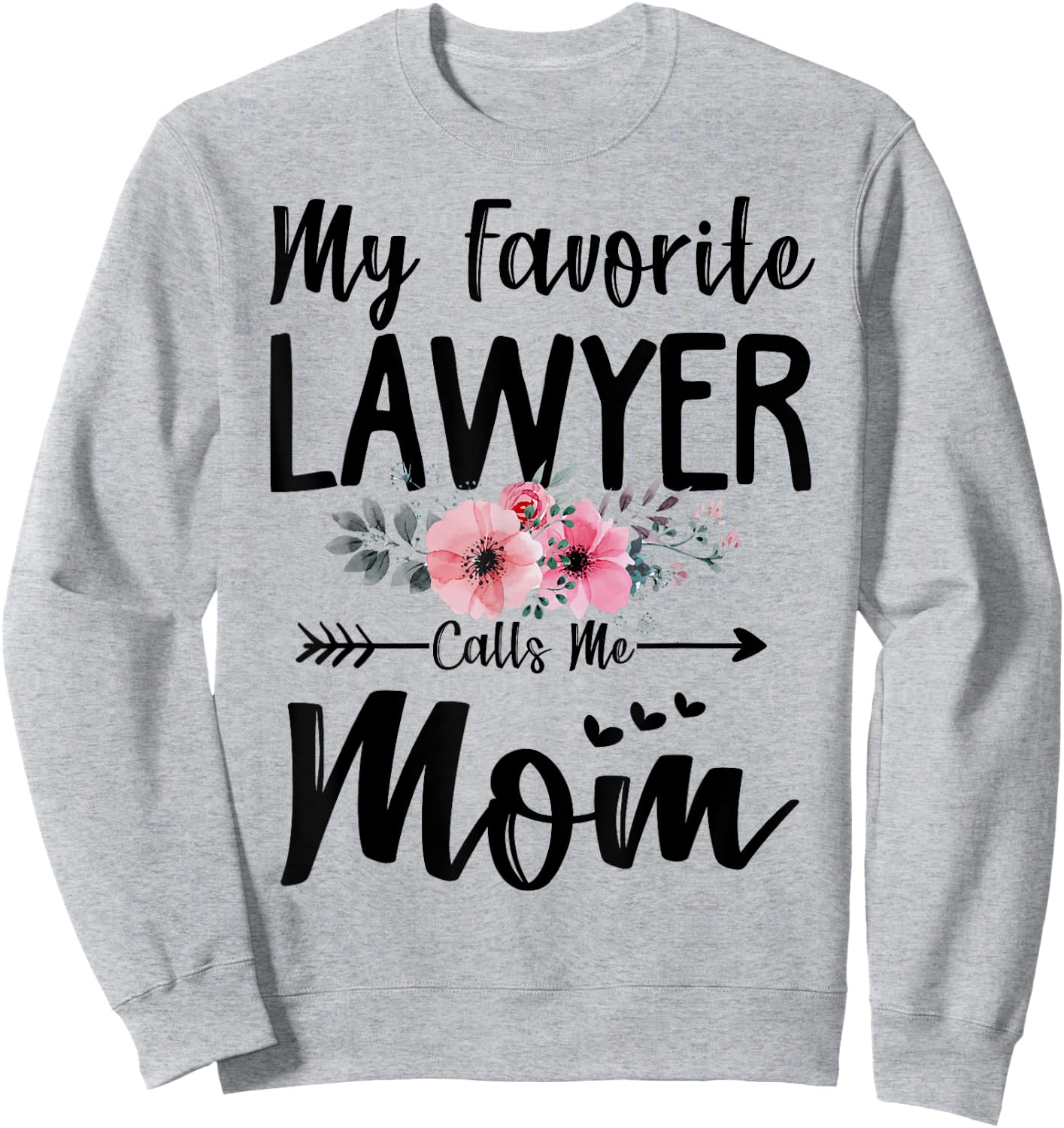 My Favorite Lawyer Calls Me Mom Flowers Mothers Day Gift Sweatshirt - Sweatshirt | Ash