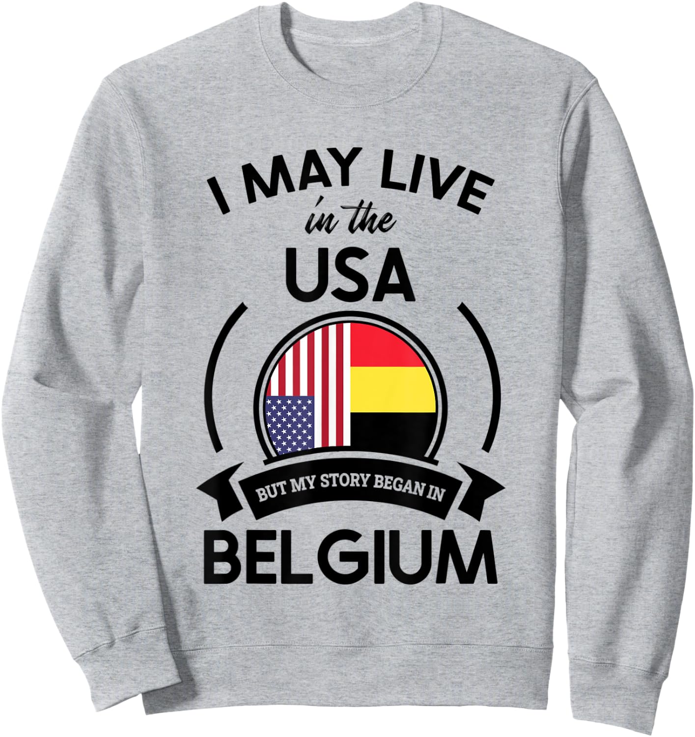May Live In USA But My Story Began In Belgium Flag Gift Sweatshirt - Sweatshirt | Ash