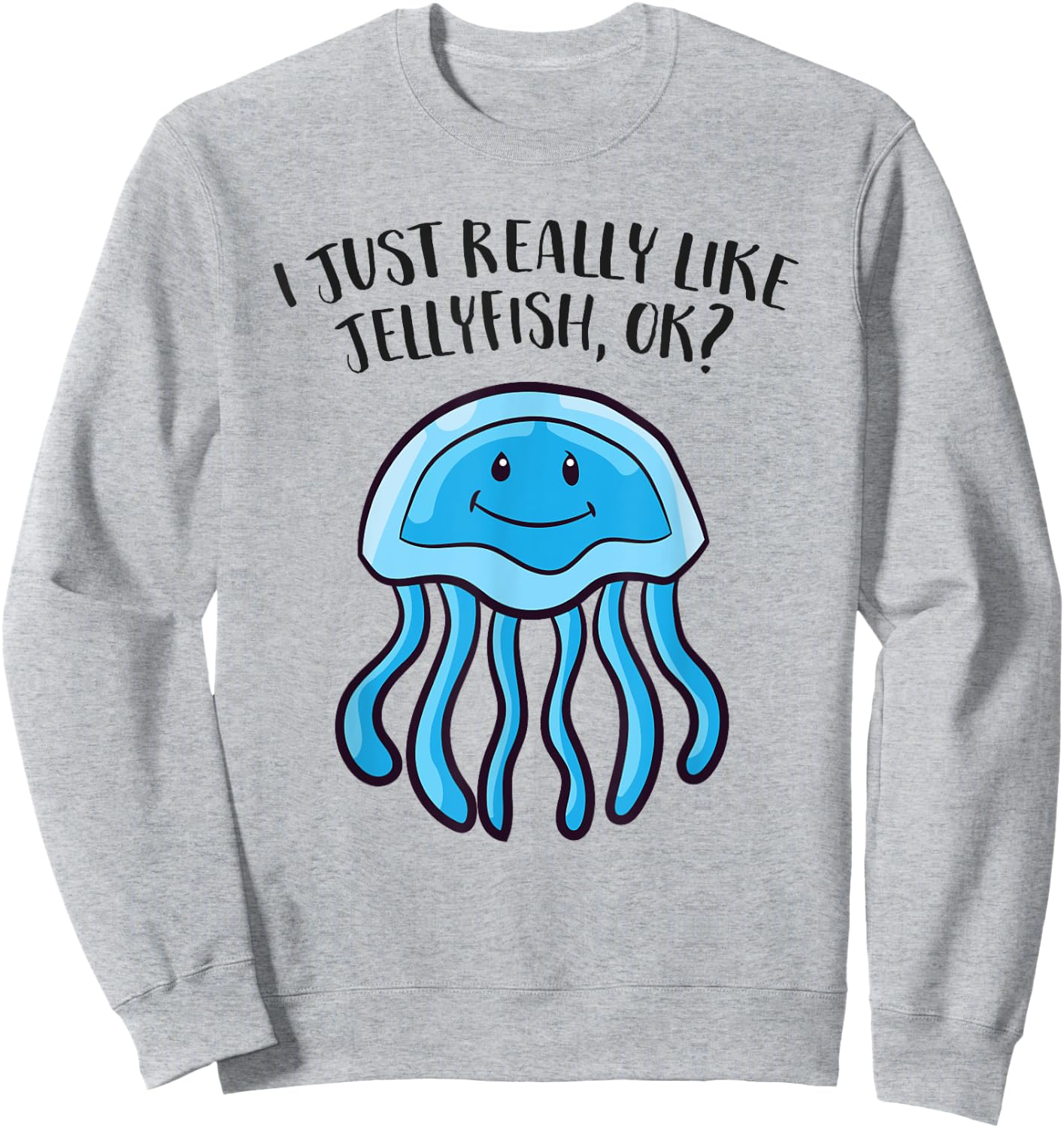 I Just Really Like Jellyfish Ok Funny Jellyfish Sweatshirt - Sweatshirt | Ash