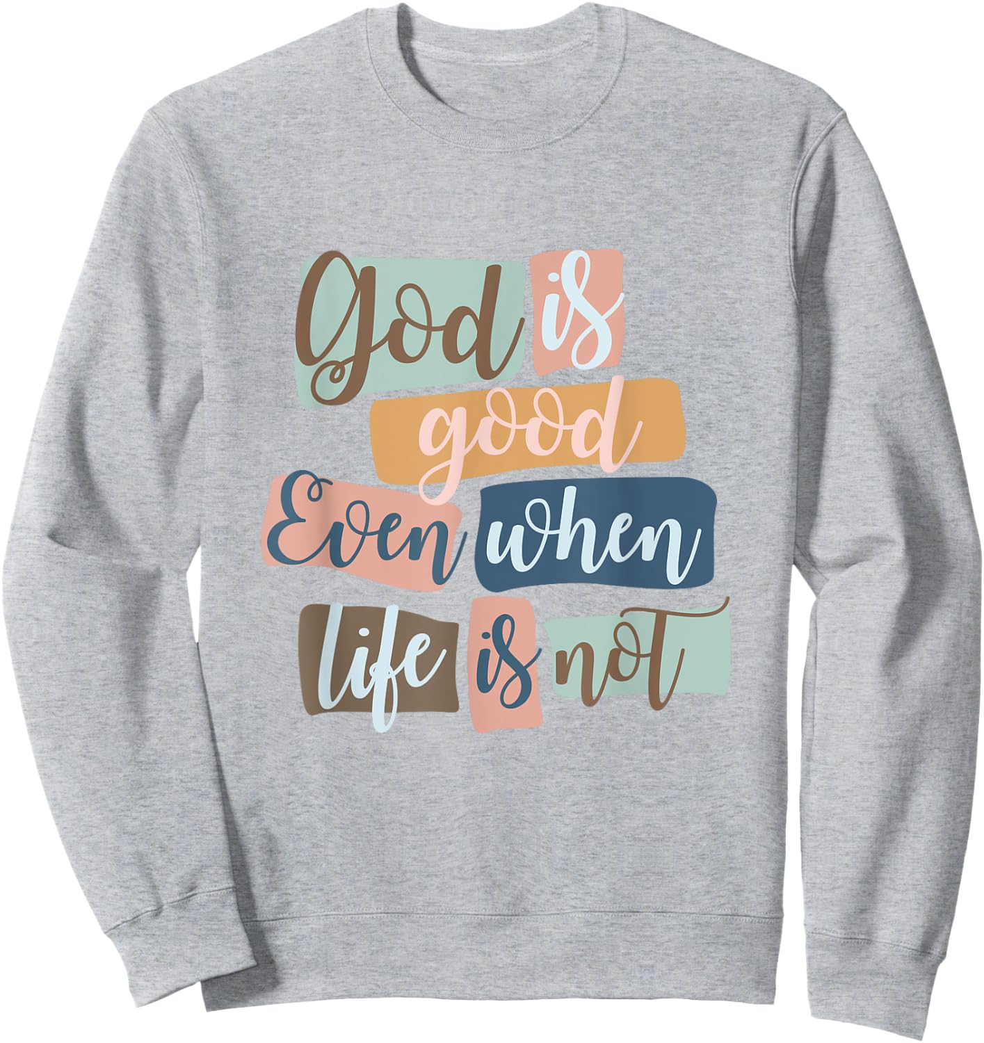 God Is Good Even When Life Is Not Christian Faith Jesus God Sweatshirt - Sweatshirt | Ash
