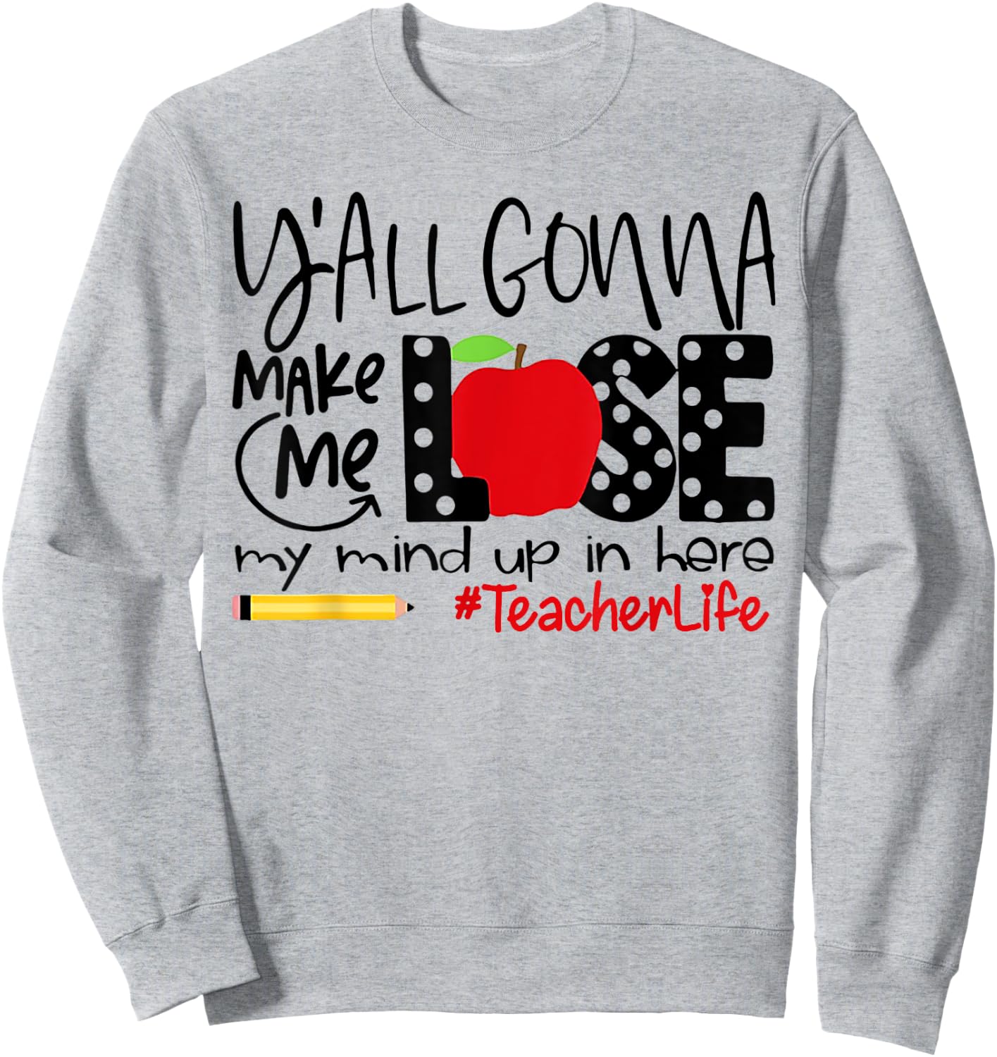 Y'all Gonna Make Me Lose My Mind Up Here Teacher Men Women Sweatshirt - Sweatshirt | Ash