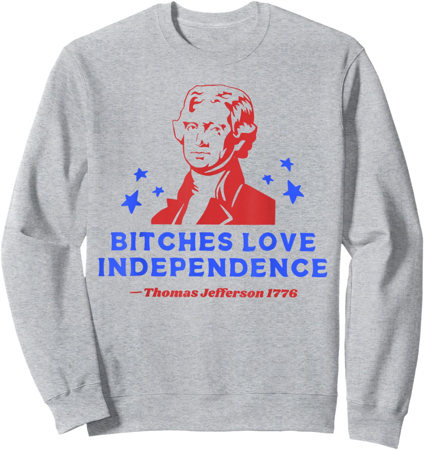 Bitches Love Independence Funny 4th Of July Sweatshirt - Sweatshirt | Ash