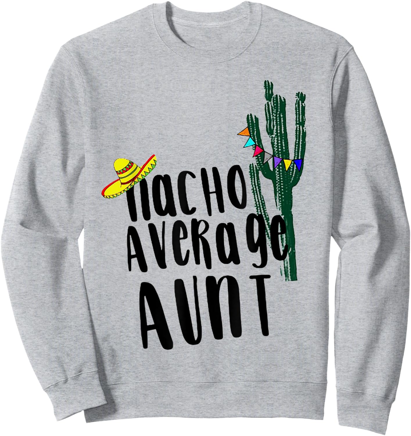 Nacho Average Aunt Cactus Sweatshirt - Sweatshirt | Ash