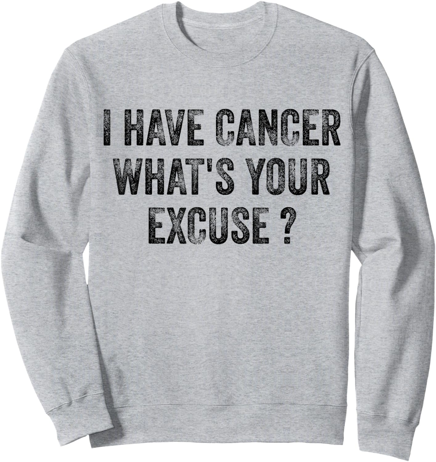 I Have Cancer What's Your Excuse Sweatshirt - Sweatshirt | Ash