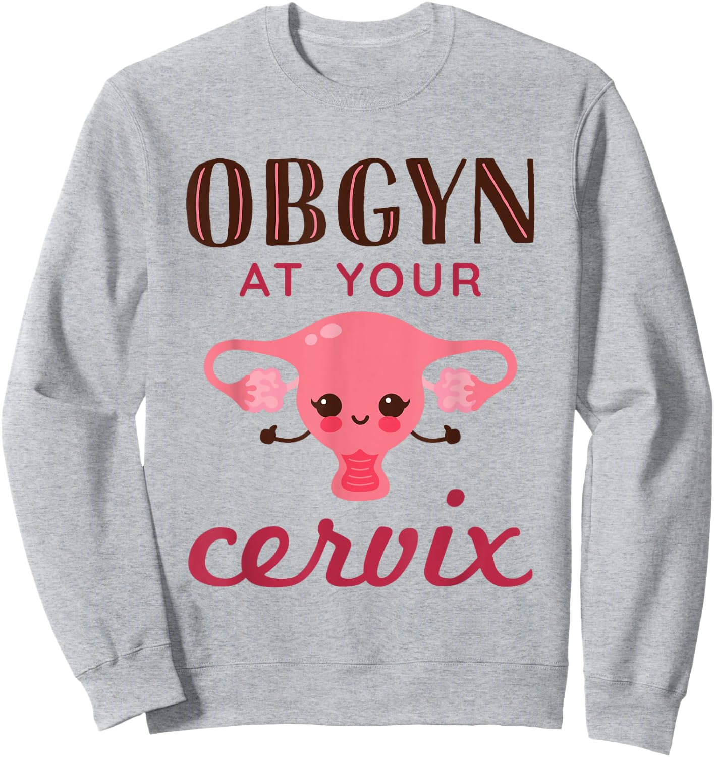 OBGYN At Your Cervix Funny Obstetrician Obstetrics Doctor Sweatshirt - Sweatshirt | Ash