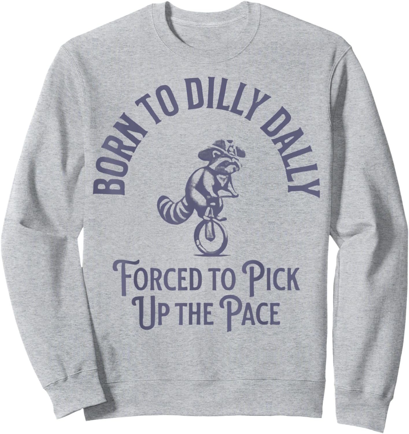 Born To Dilly Dally Forced To Pick Up The Pace Born To Dilly Sweatshirt - Sweatshirt | Ash