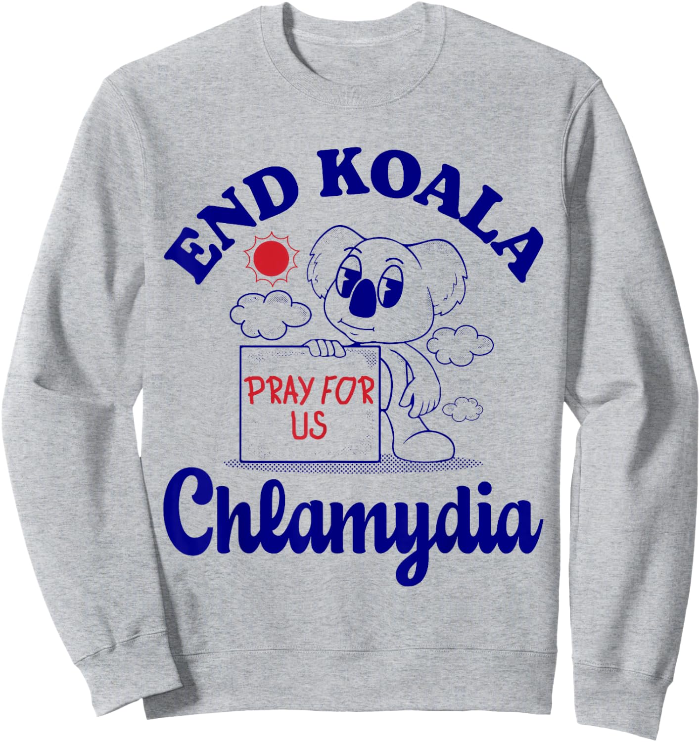 End Koala Chlamydia Funny Cringe Humor Meme Joke Weird Odd Sweatshirt - Sweatshirt | Ash
