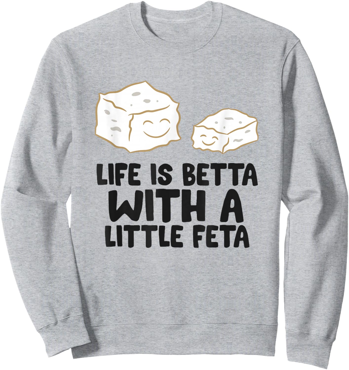 Life Is Better With A Little Feta Love Feta Cheese Sweatshirt - Sweatshirt | Ash