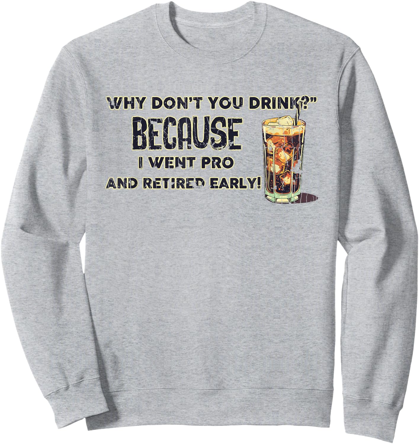 Why Don't You Drink? Because I Went Pro And Retired Early Sweatshirt - Sweatshirt | Ash