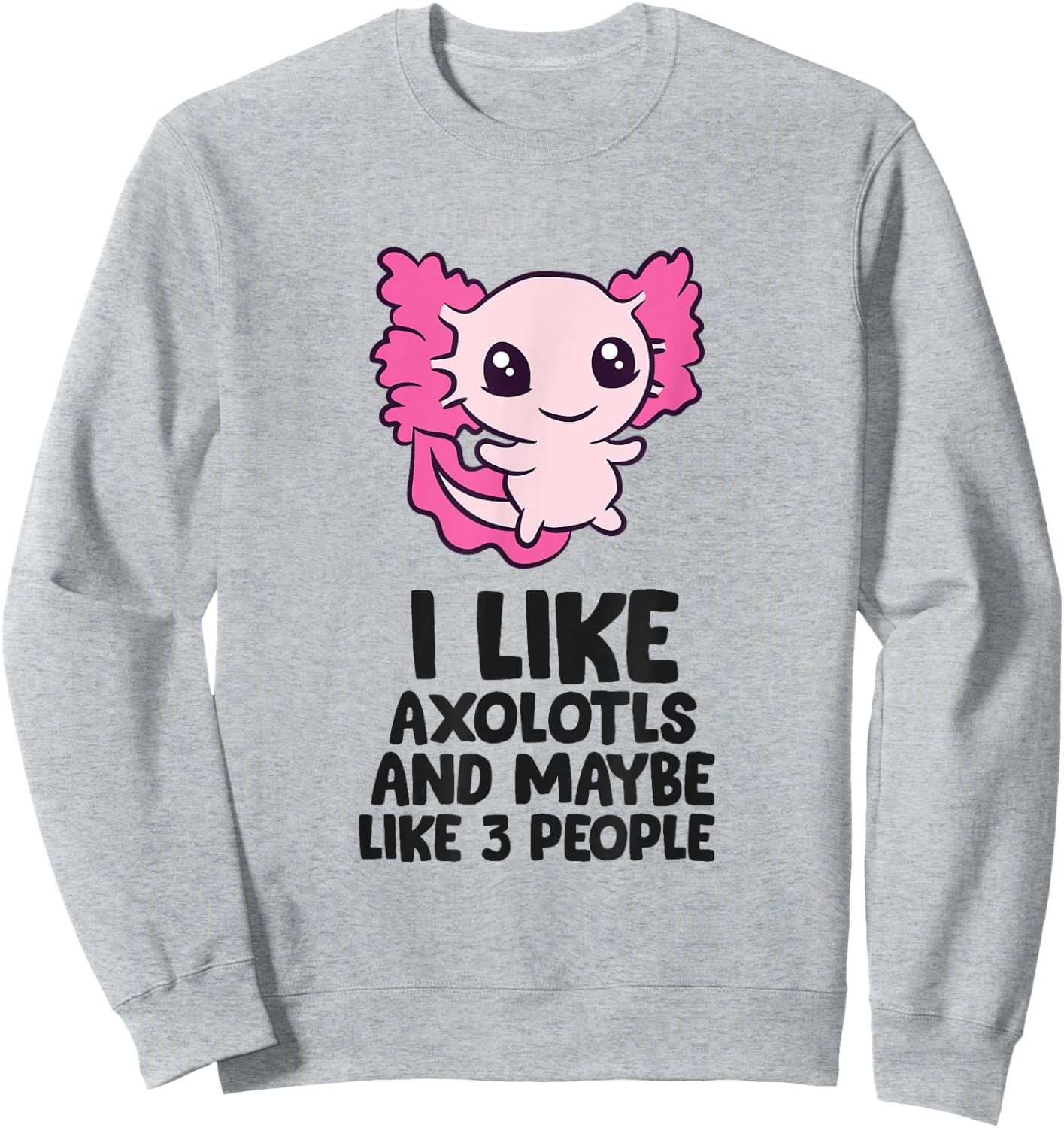 I Like Axolotls And Maybe Like 3 People Baby Axolotl Sweatshirt - Sweatshirt | Ash