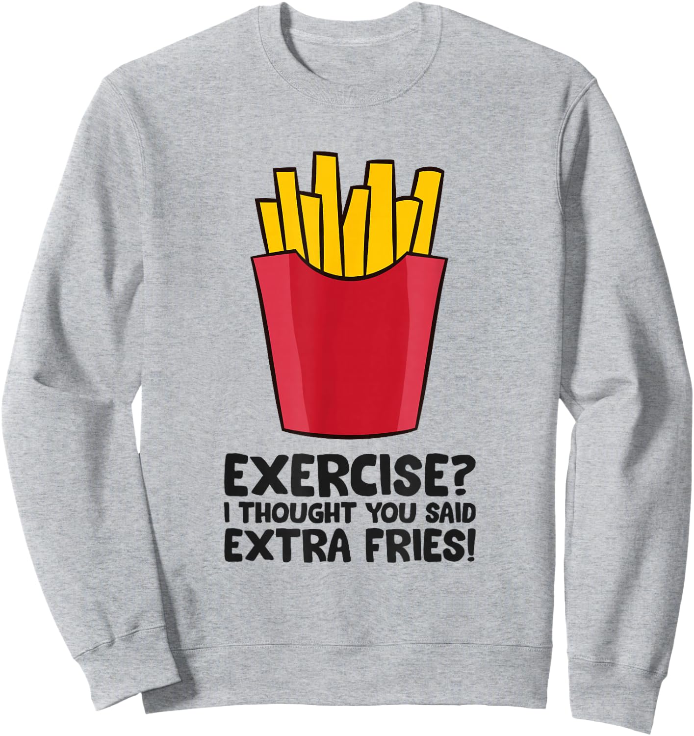 Exercise? I thought you said extra fries Sweatshirt - Sweatshirt | Ash