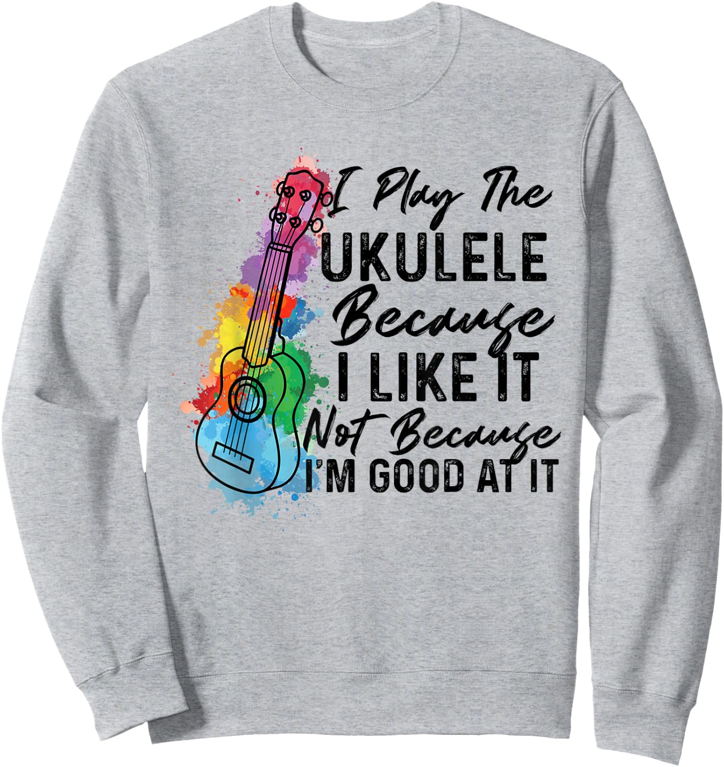 Hawaiian Uke I Play The Ukulele Because I Like It Watercolor Sweatshirt - Sweatshirt | Ash