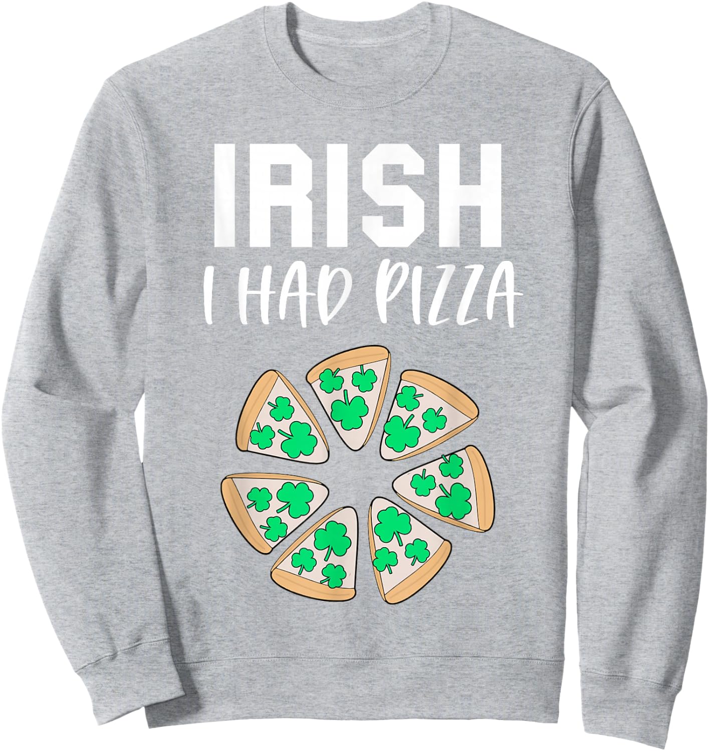 Irish I had Pizza Funny Saint Patricks Day Teens Pizza Pun Sweatshirt - Sweatshirt | Ash