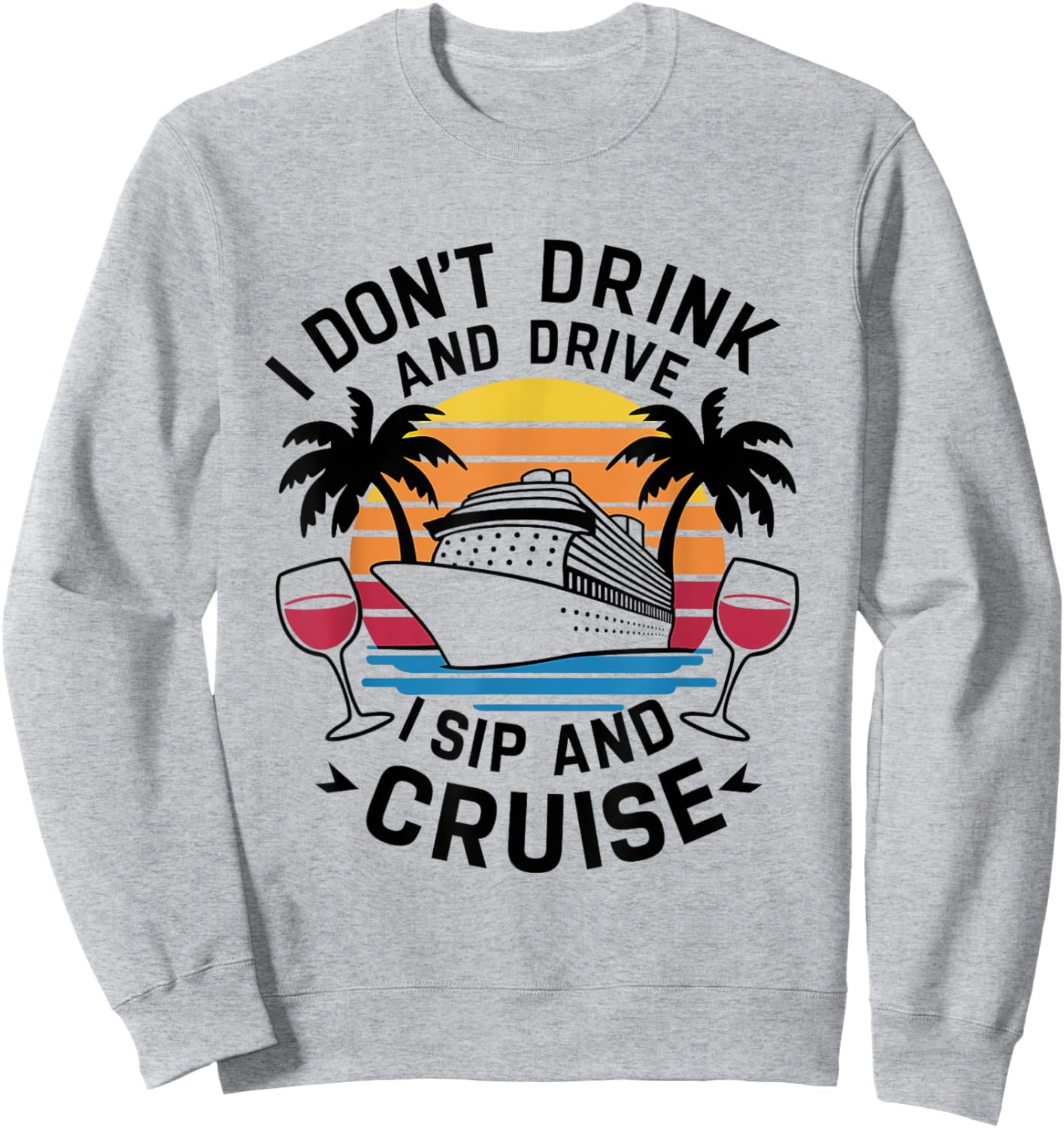 I Don't Drink and Drive I Sip and Cruise, Cruising Holiday Sweatshirt - Sweatshirt | Ash