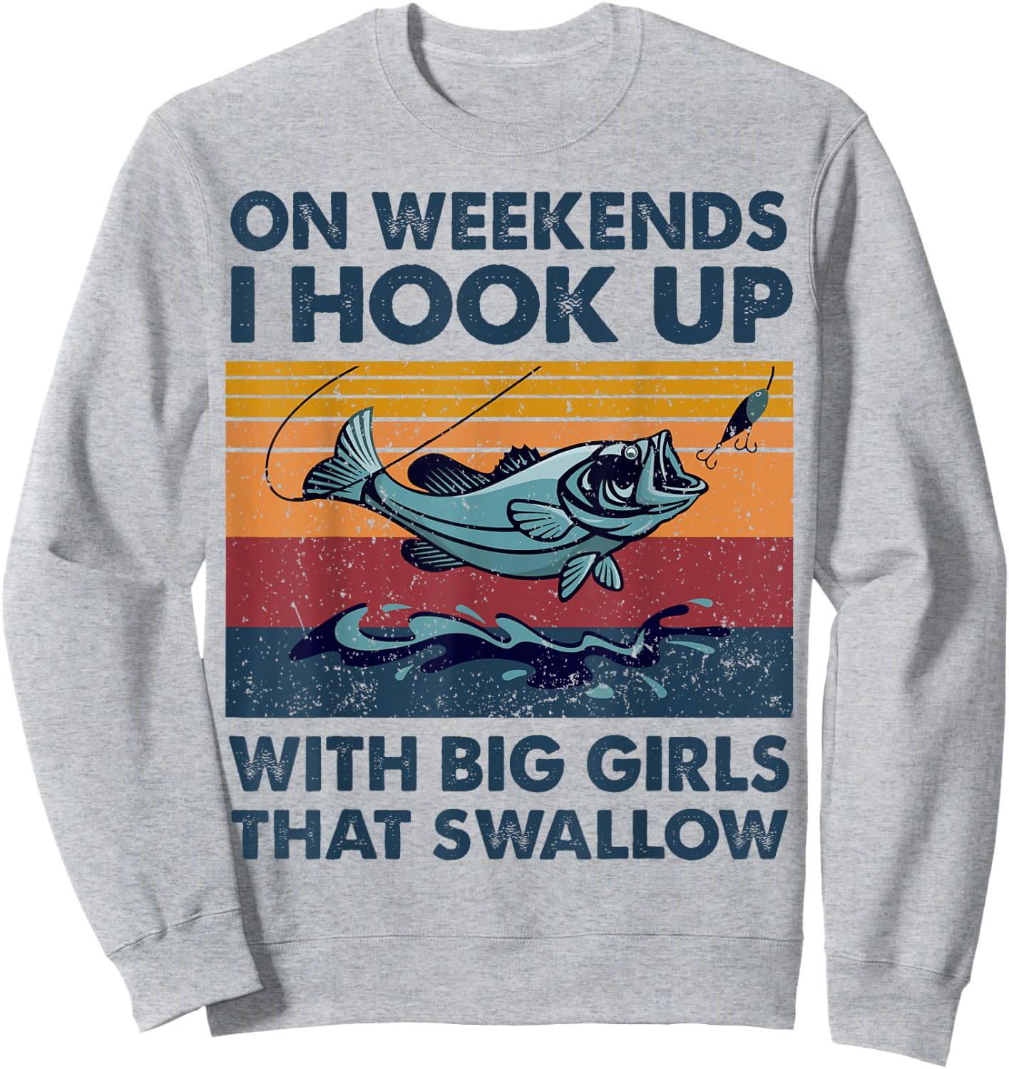 On Weekends I Hook Up With Big Girls That Swallow Fishing Sweatshirt - Sweatshirt | Ash