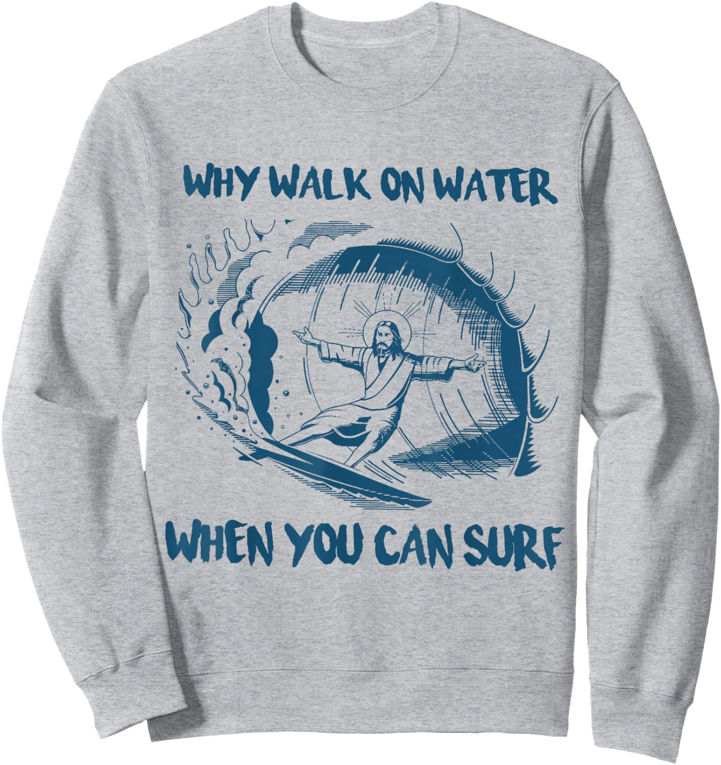Why Walk On Water When You Can Surf Jesus Sweatshirt - Sweatshirt | Ash