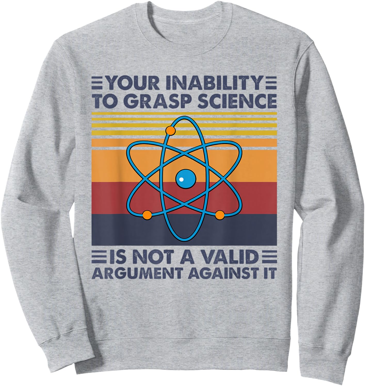 Your Inability To Grasp Science Is Not A Valid Argument Sweatshirt - Sweatshirt | Ash