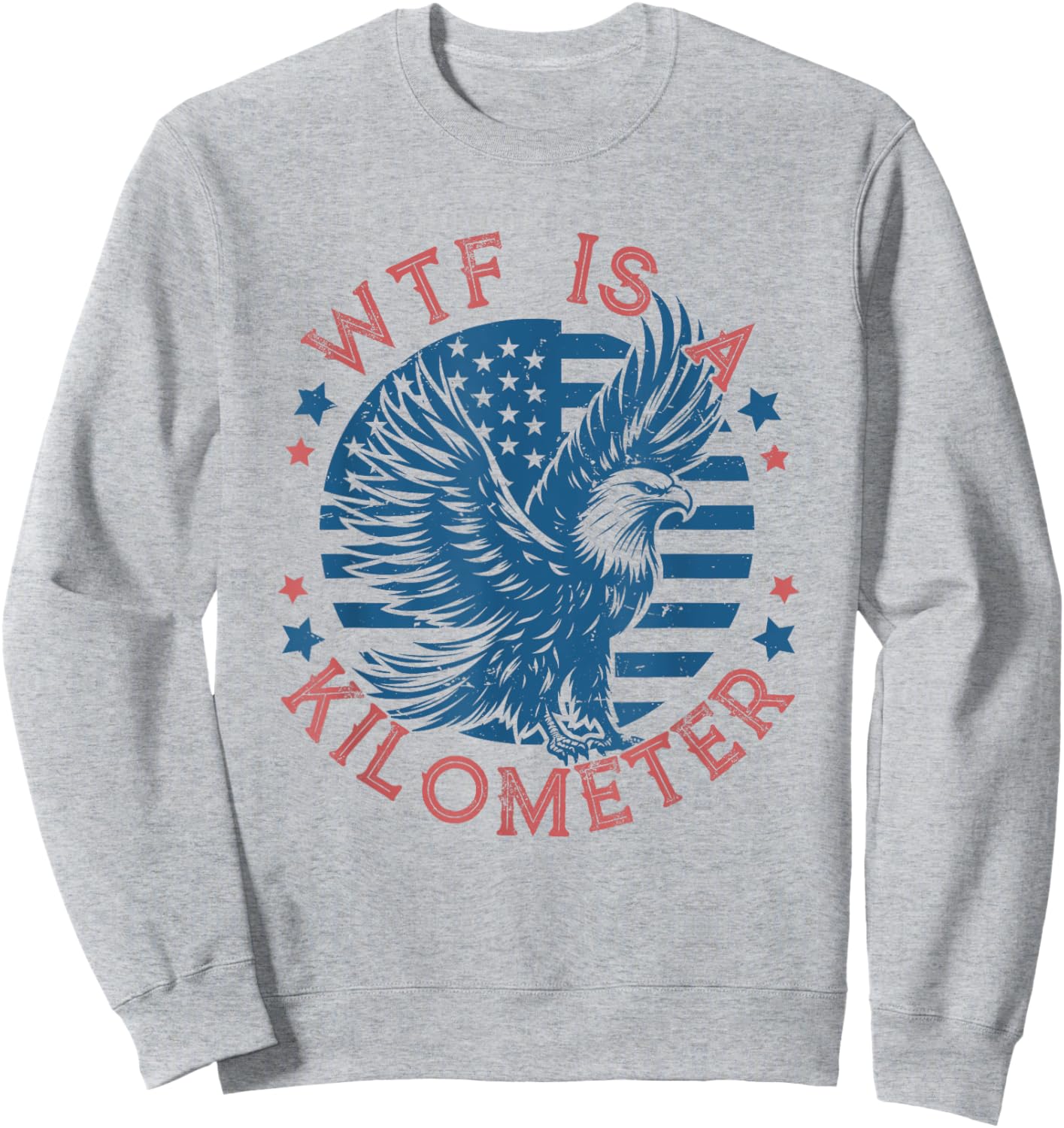 WTF Is a Kilometer Eagle USA Flag Funny Patriotic July 4th Sweatshirt - Sweatshirt | Ash