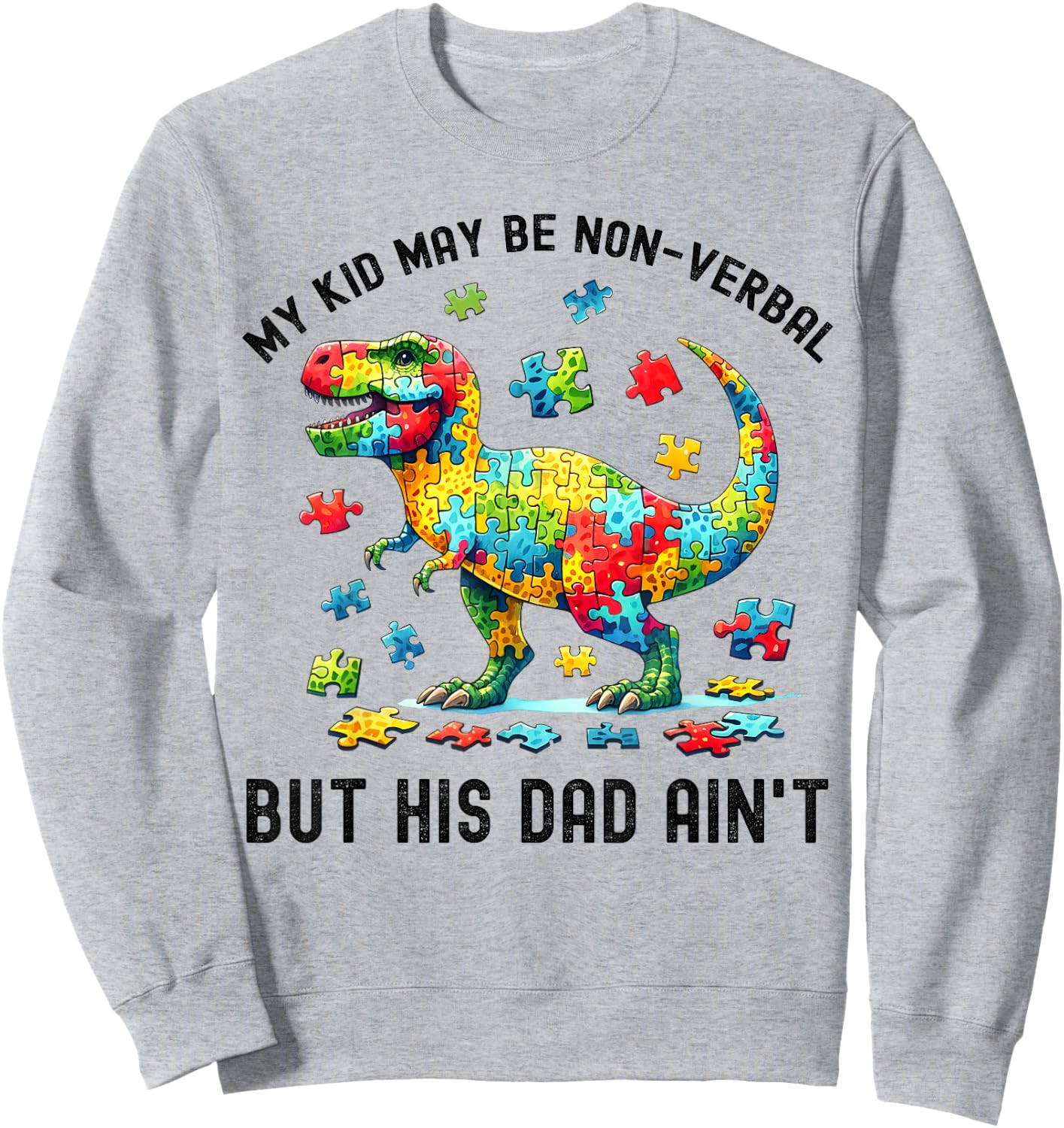 My Kid May Be Nonverbal But His Dad Ain't Autism Dad T. Rex Sweatshirt - Sweatshirt | Ash