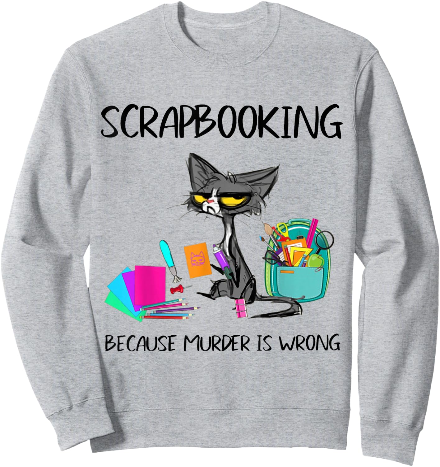 Scrapbooking Because Murder is Wrong Scrapbooking Cat Sweatshirt - Sweatshirt | Ash