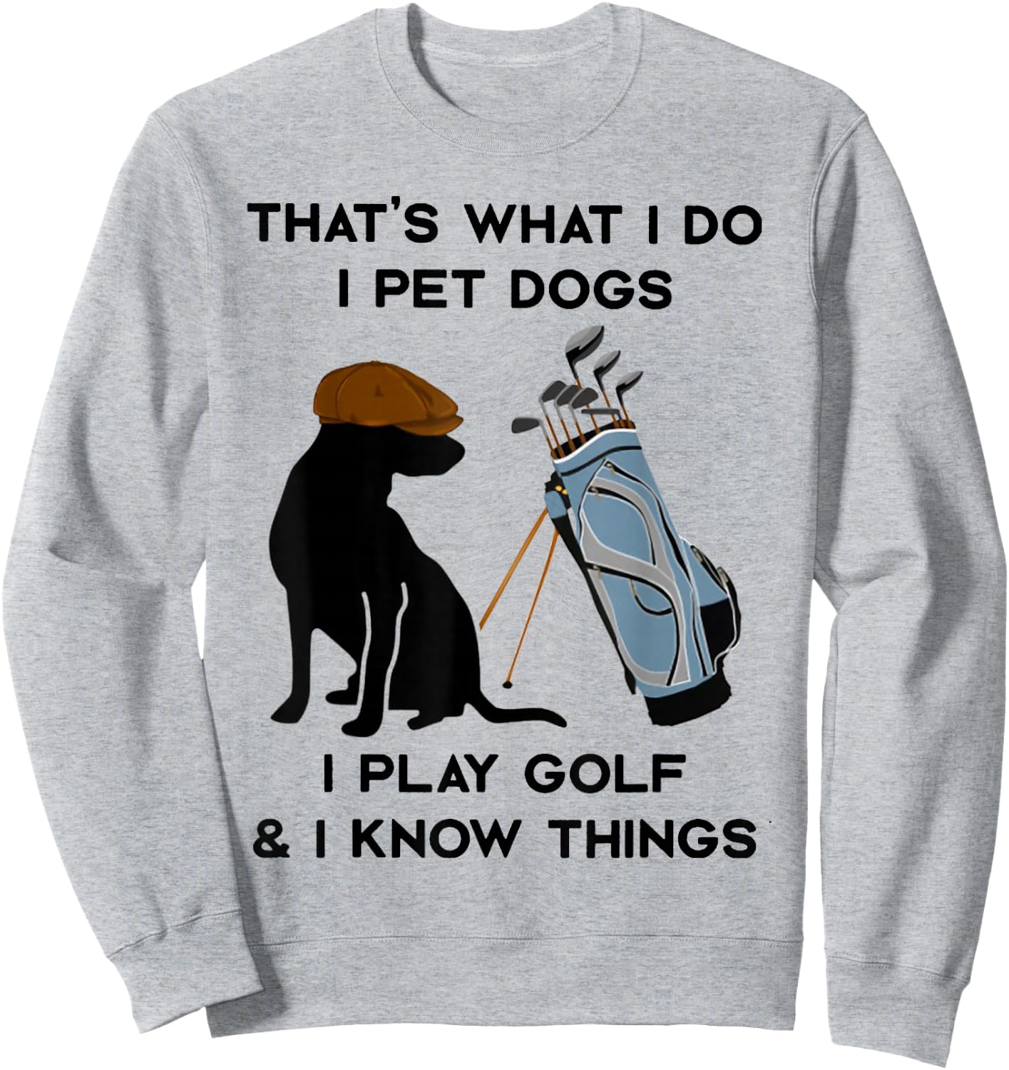 That's What I Do I Pet Dogs I Play Golf and I Know Things Sweatshirt - Sweatshirt | Ash