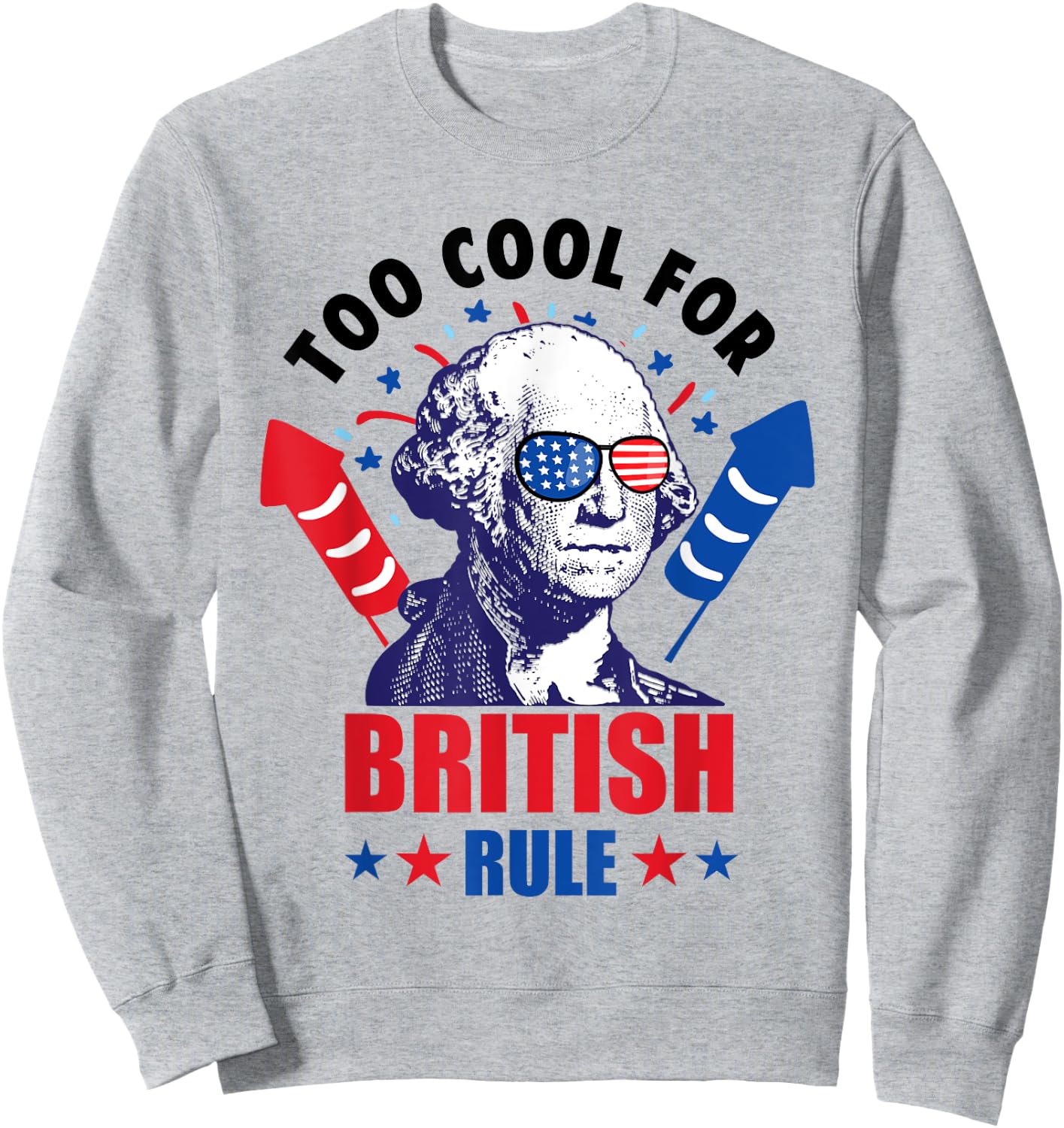 Too Cool For British Rule George Washington Fun 4th Of July Sweatshirt - Sweatshirt | Ash