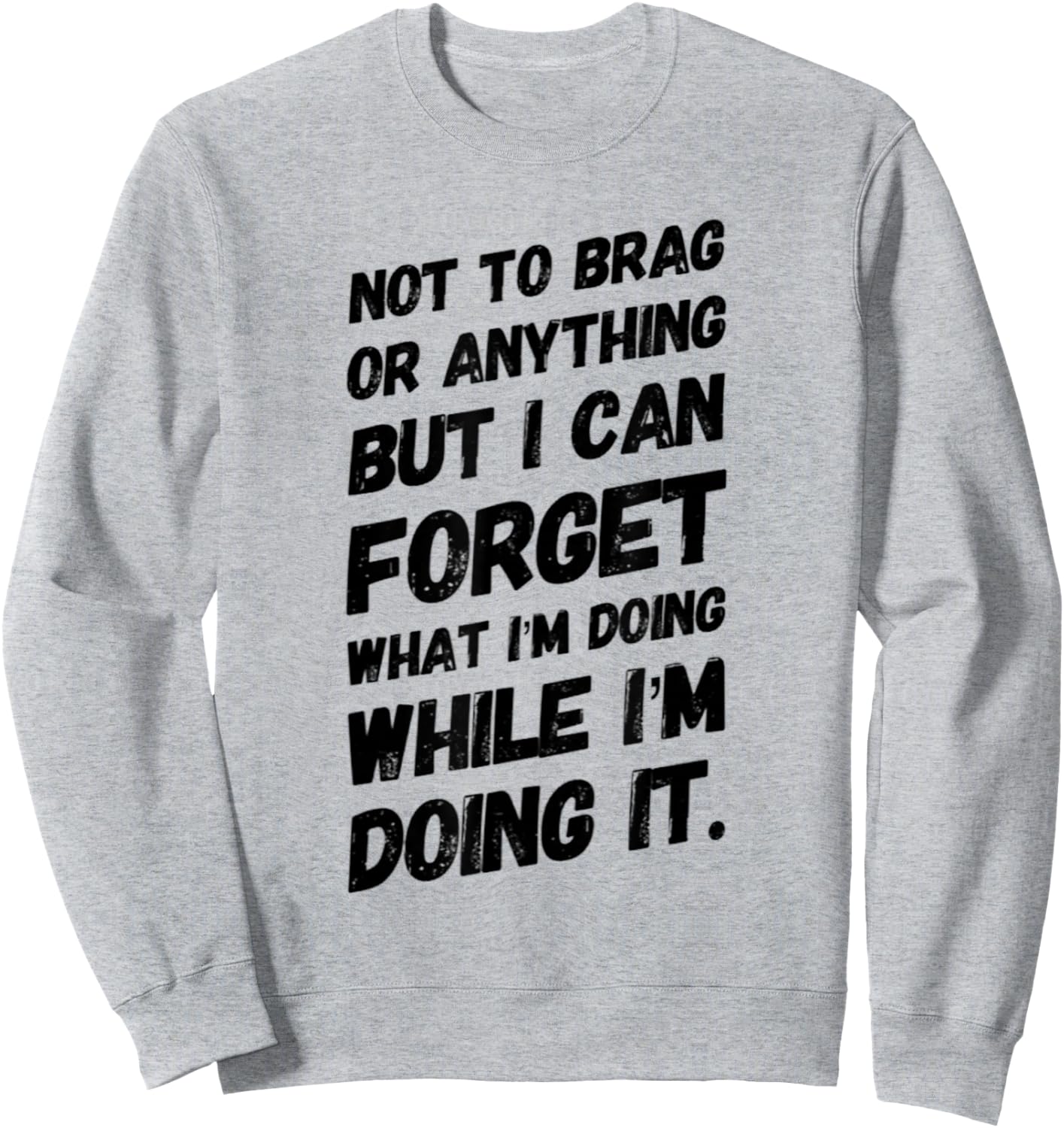 Not to Brag or Anything but I Can Forget What I'm Doing Sweatshirt - Sweatshirt | Ash