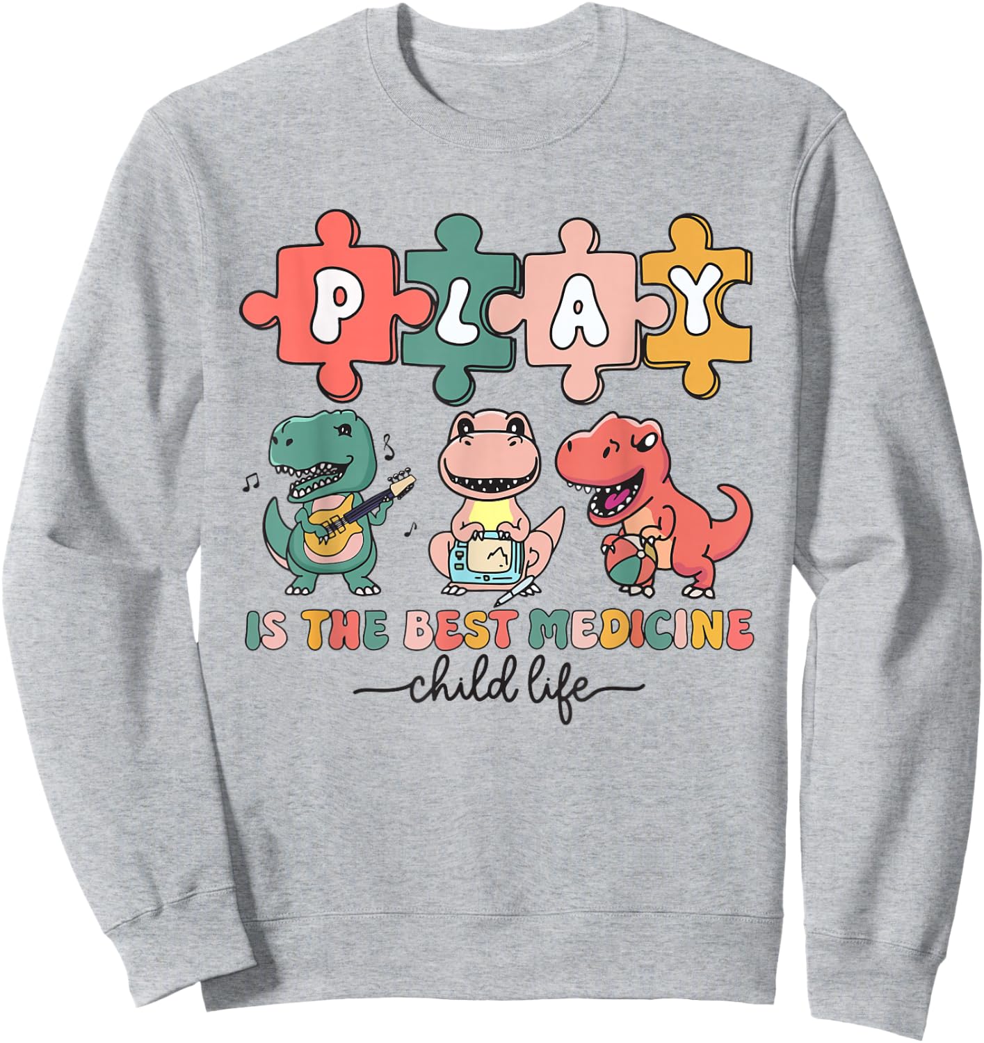 Dinosaur Child Life Specialist Play Is The Best Medicine CLS Sweatshirt - Sweatshirt | Ash