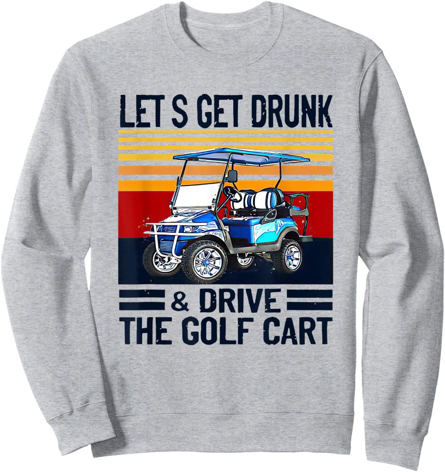 Let's Get Drunk And Drive Golf Cart Sweatshirt - Sweatshirt | Ash