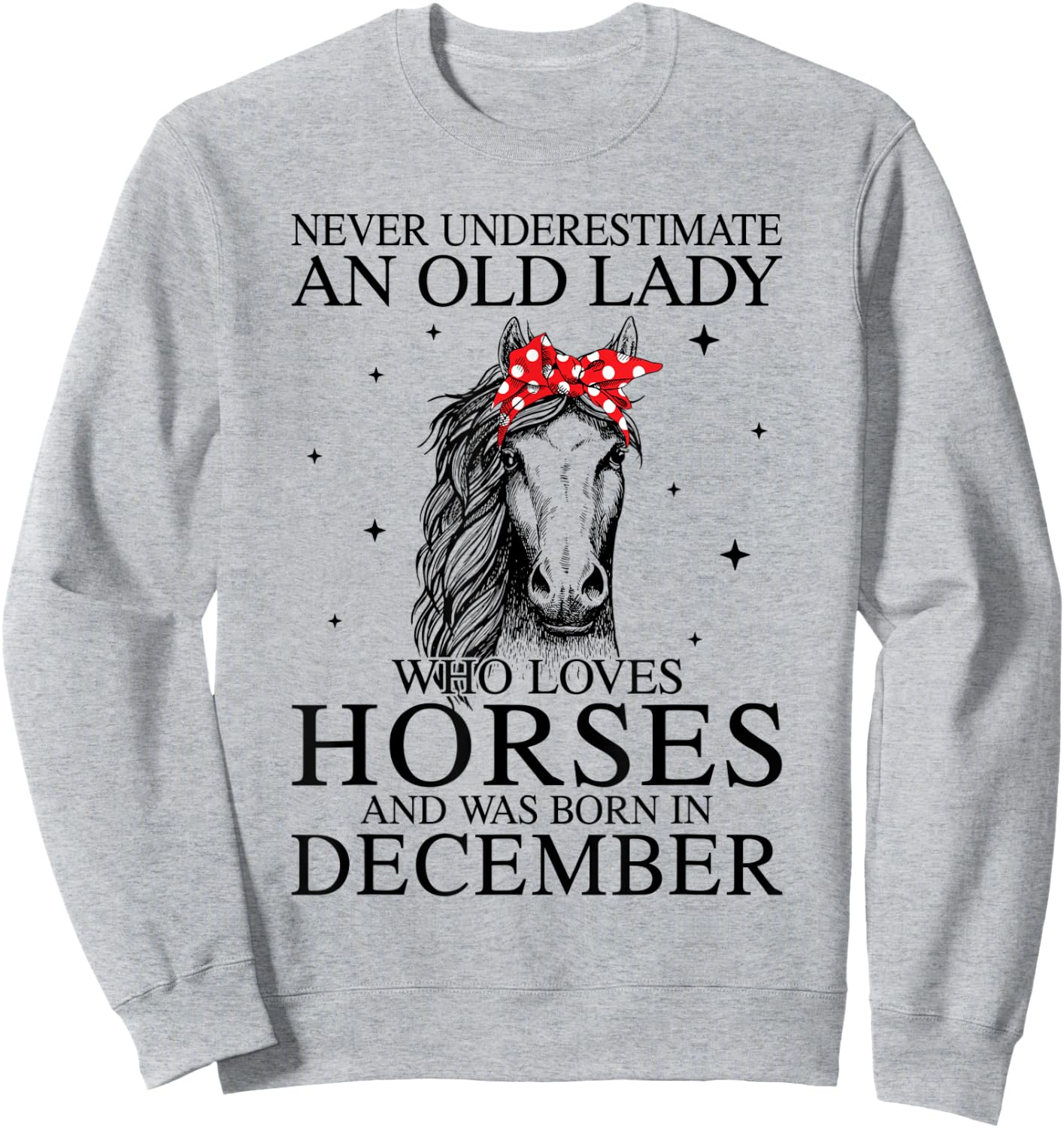 Never Underestimate An Old Lady Who Loves Horses December Sweatshirt - Sweatshirt | Ash