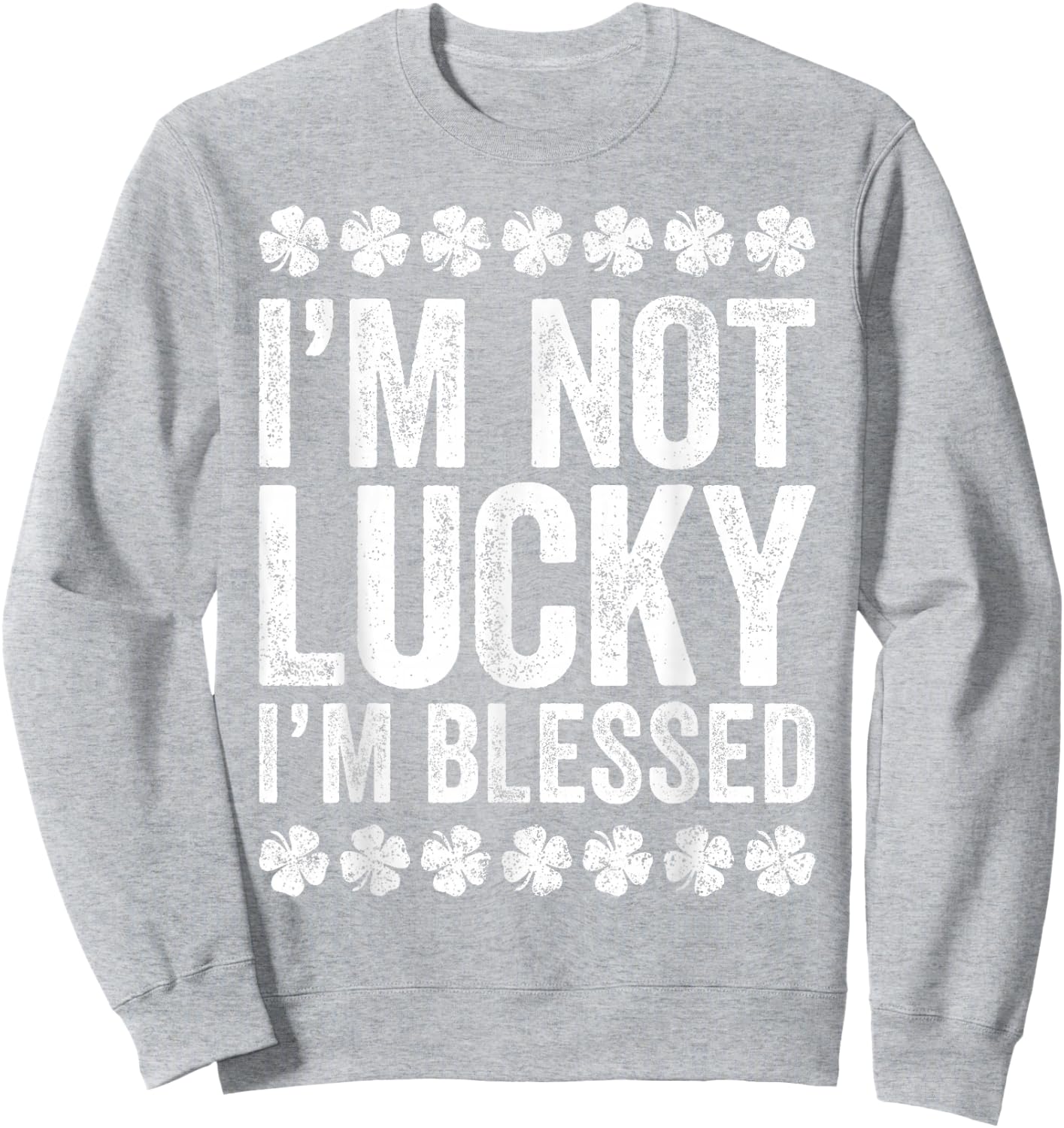 I'm Not Lucky I'm Blessed Shirt Funny St Patricks Day Sweatshirt - Sweatshirt | Ash
