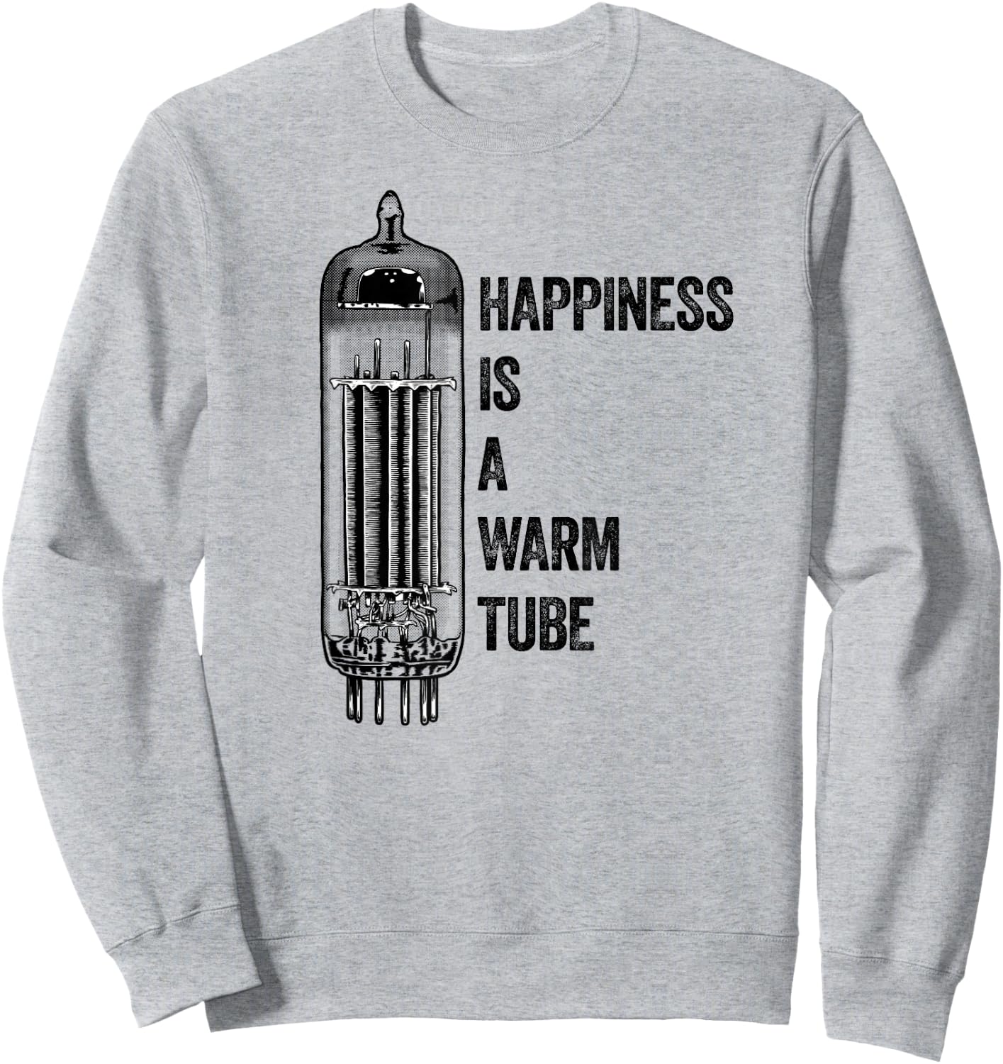 Happiness Is A Warm Tube, Valve, Analog Audio, Vacuum Tube Sweatshirt - Sweatshirt | Ash