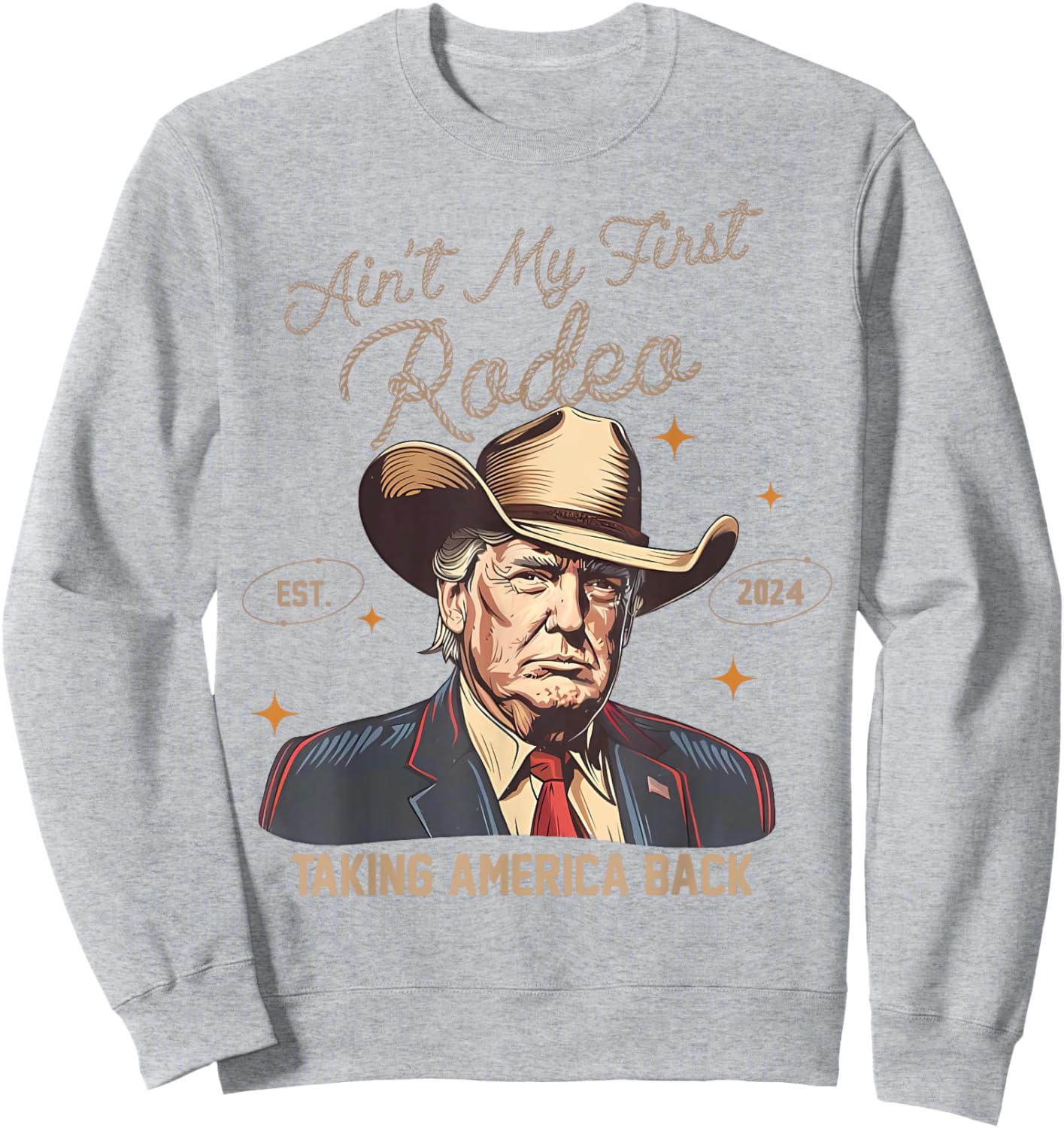 Aint My First Rodeo Western Cowboy Funny Trump Shirt 2024 Sweatshirt - Sweatshirt | Ash
