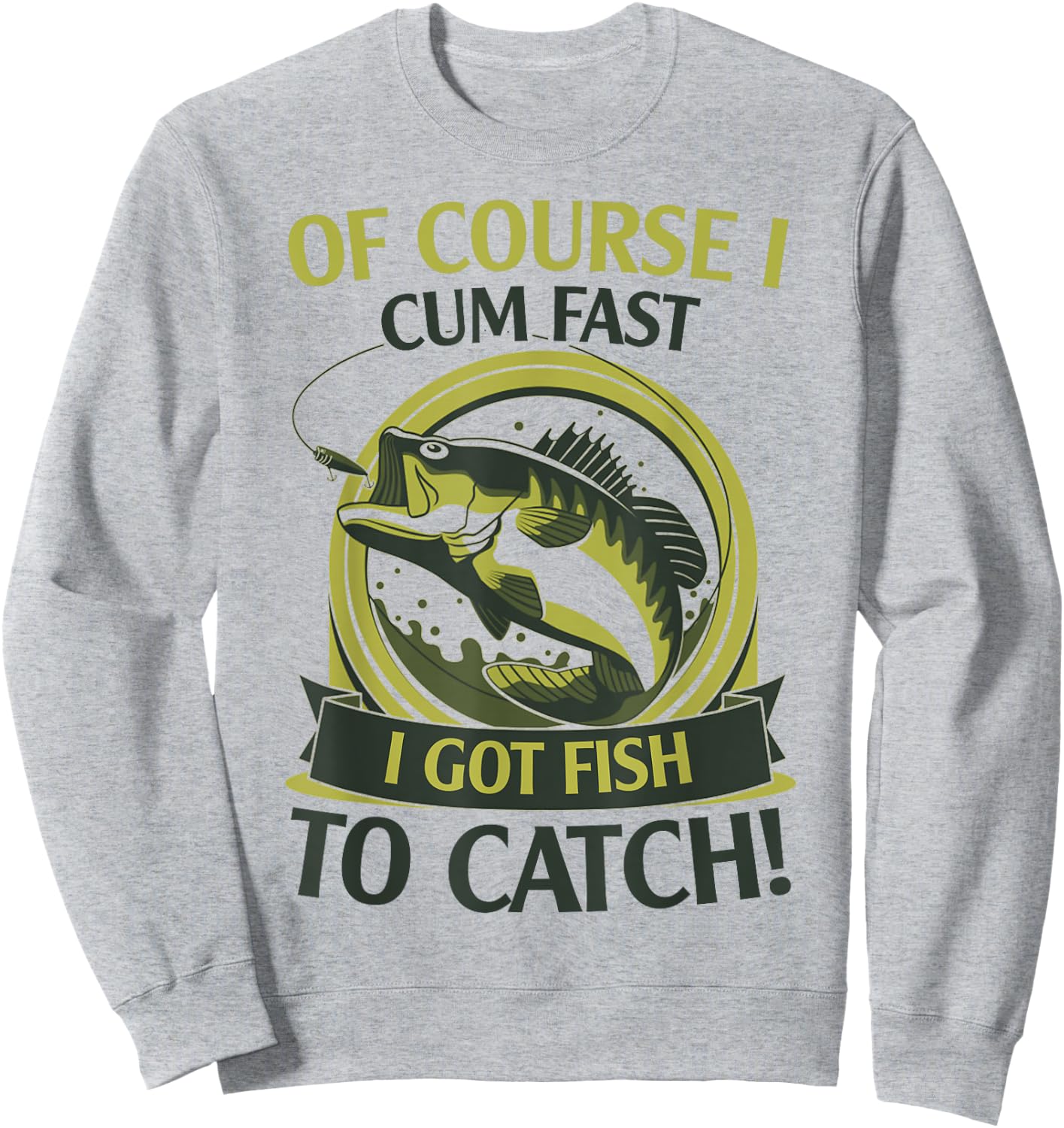 Of Course I Cum Fast I Got Fish To Catch Fish Fisher Gift Sweatshirt - Sweatshirt | Ash