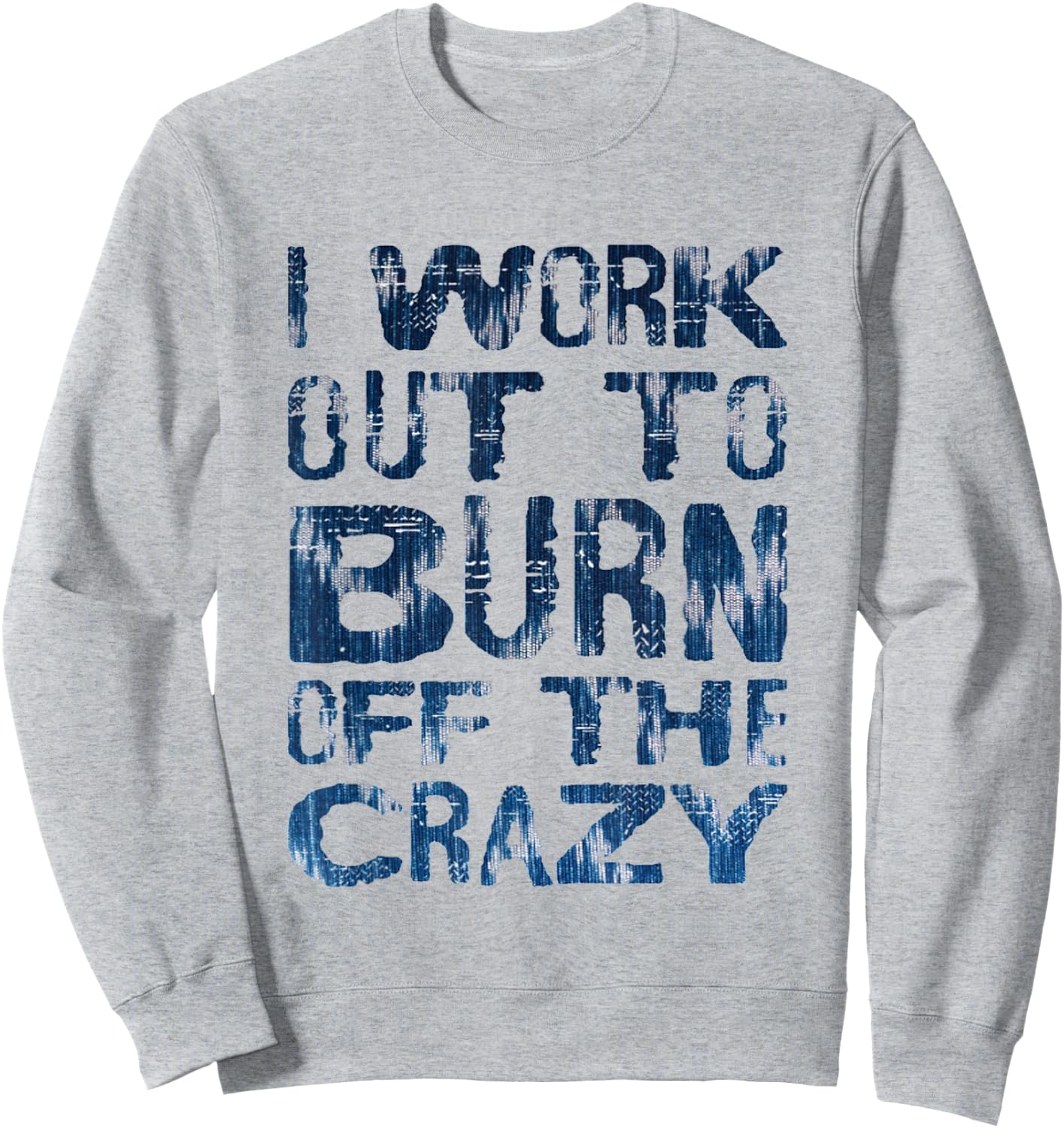I Workout To Burn Off The Crazy Funny Workout Motivational Sweatshirt - Sweatshirt | Ash
