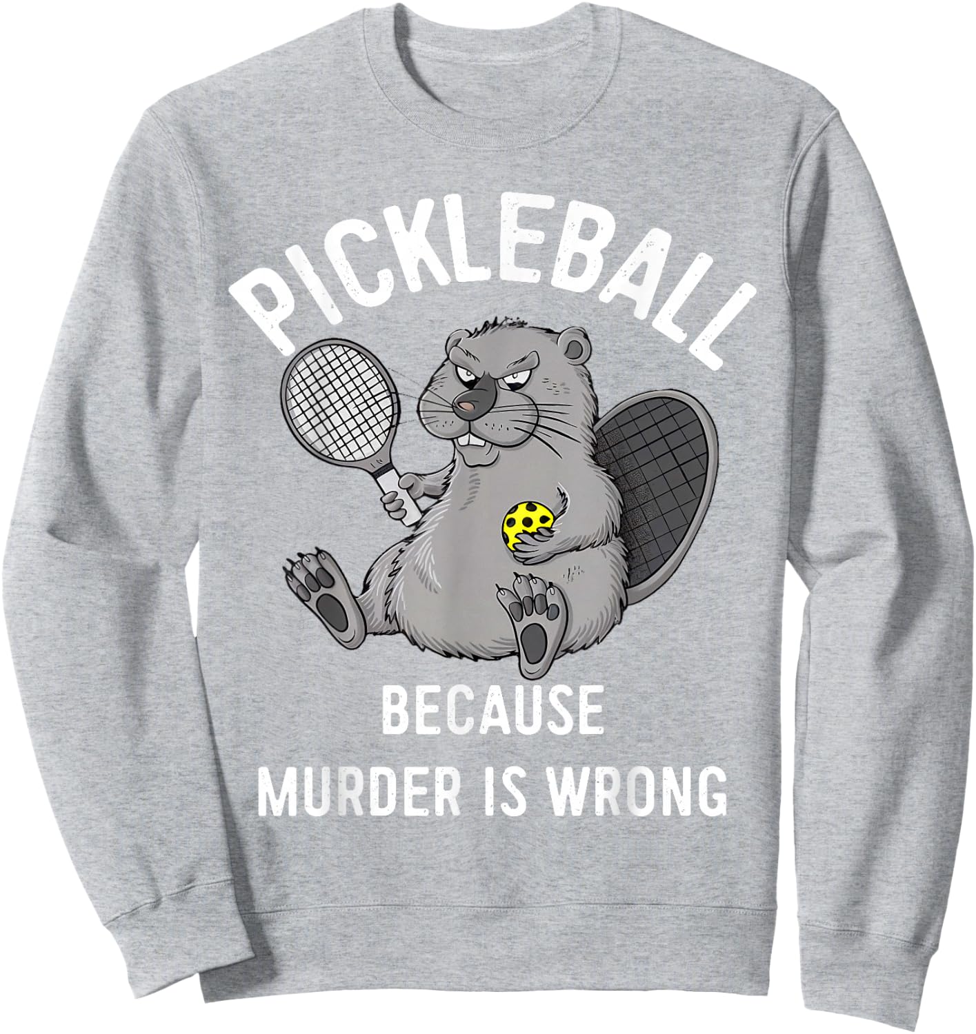 Pickleball Because Murder Is Wrong Beaver Plays Pickleball Sweatshirt - Sweatshirt | Ash