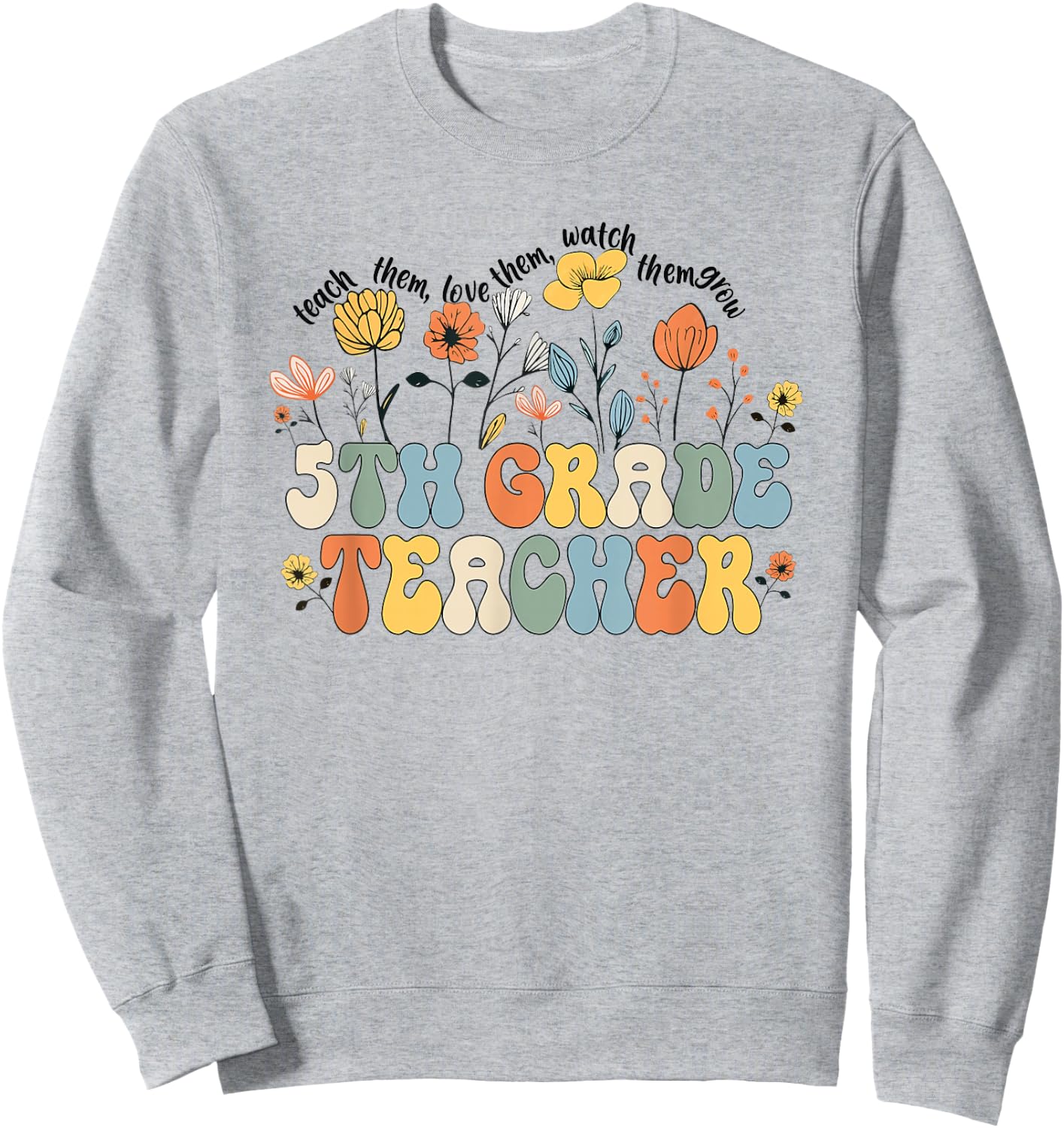 5th Fifth Grade Teacher Appreciation Teaching Wildflowers Sweatshirt - Sweatshirt | Ash