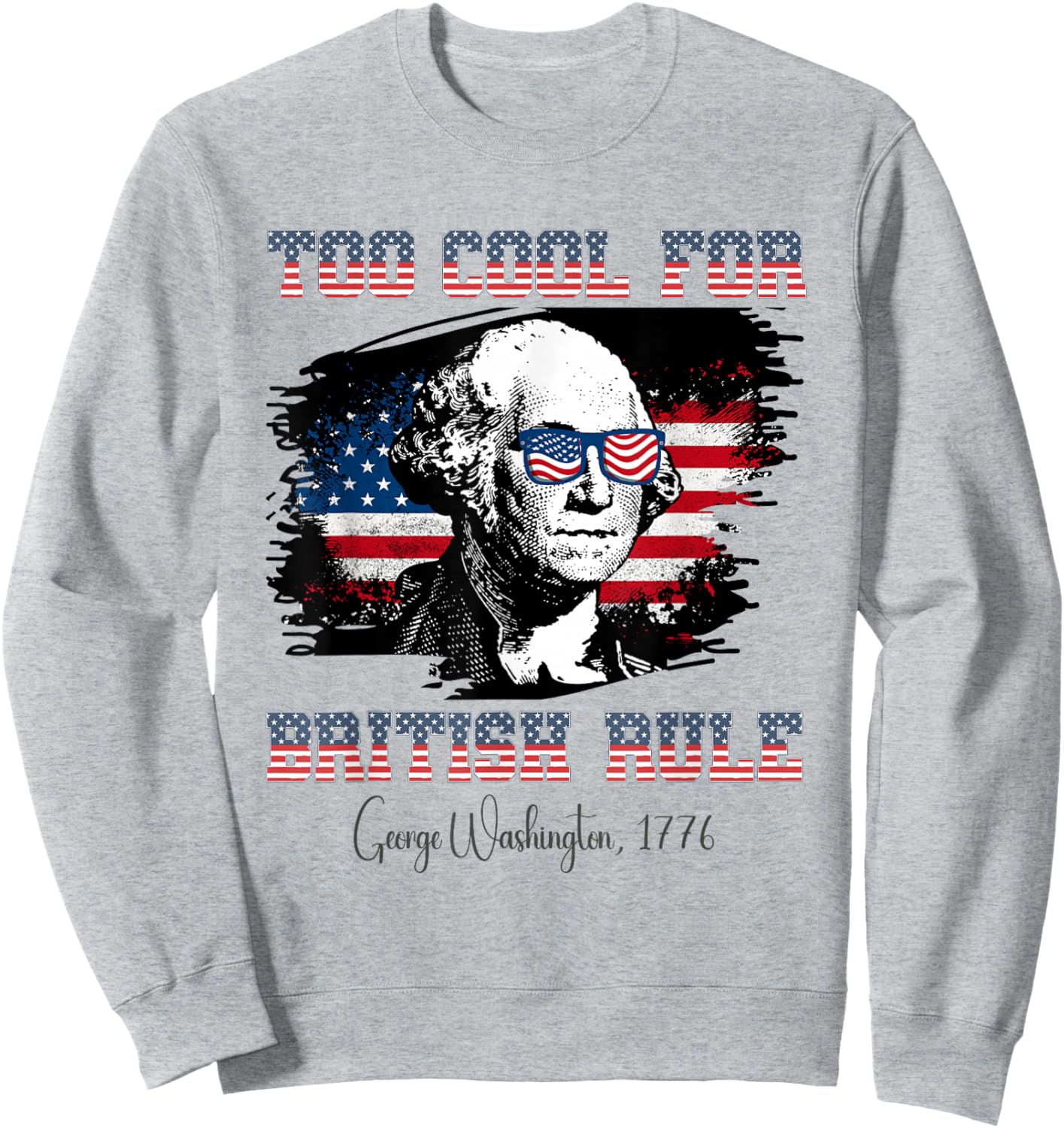 Too Cool For British Rule 4th of July George Washington Sweatshirt - Sweatshirt | Ash