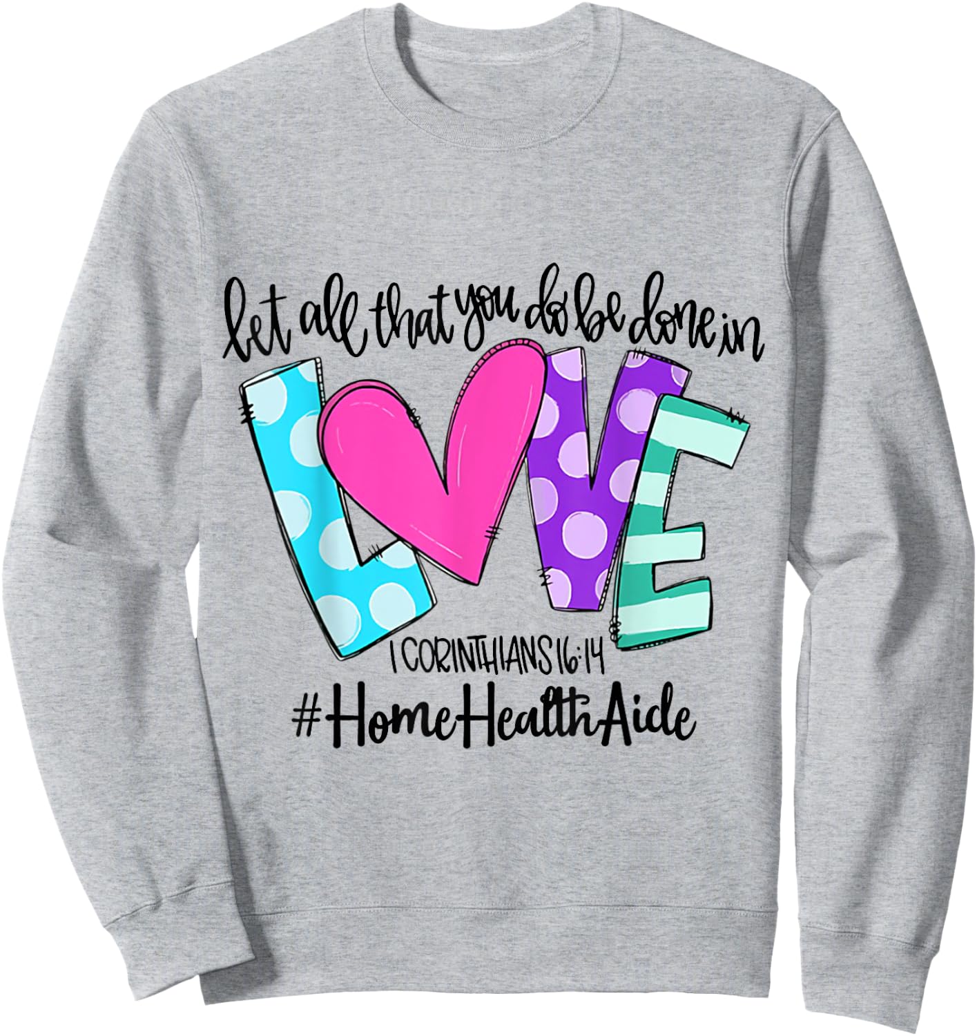 Let All That You Do Be Done In Love Home Health Aide Sweatshirt - Sweatshirt | Ash