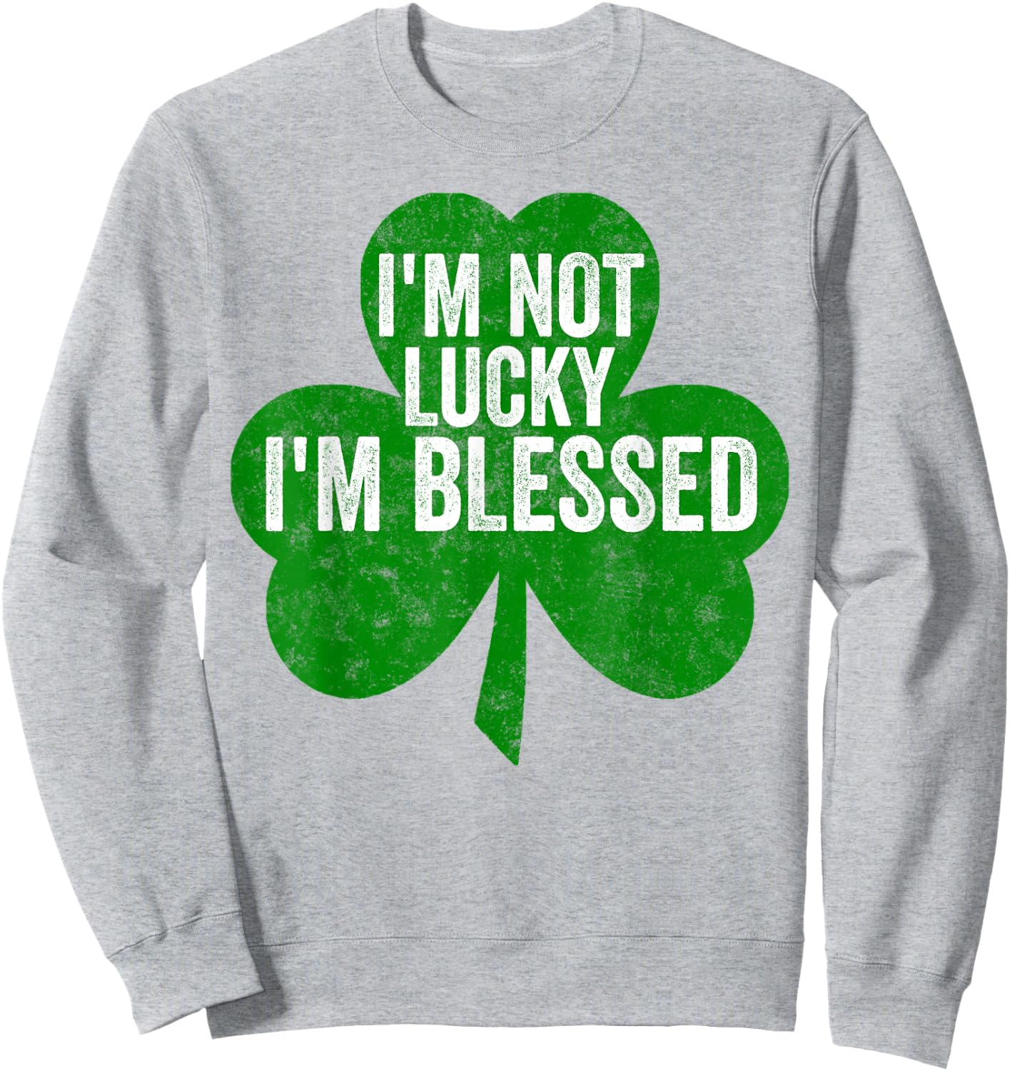 I'm Not Lucky I'm Blessed Shirt Saint Patrick's Day Gift Sweatshirt - Sweatshirt | Ash