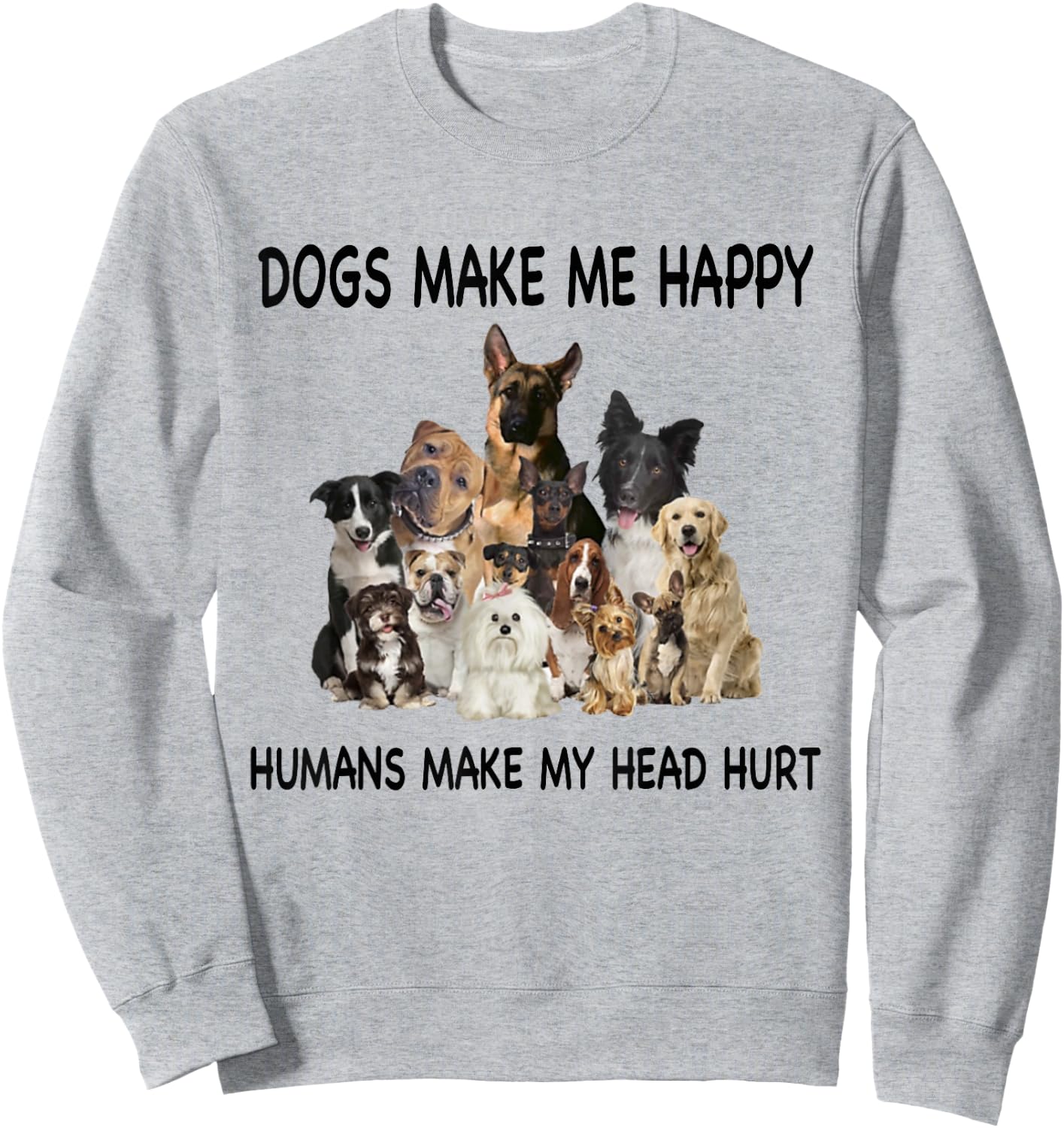 Dogs Make Me Happy Humans Make My Head Hurt Dog Lover Funny Sweatshirt - Sweatshirt | Ash