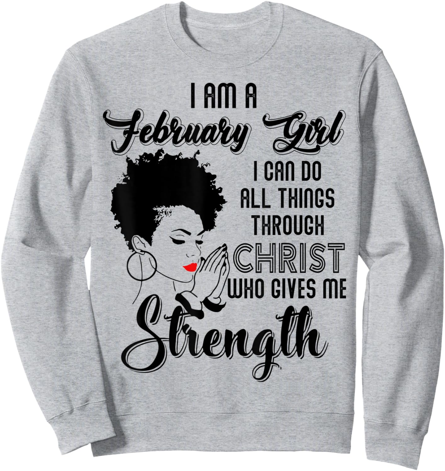 I'm a February Girl I can do all things through Christ Sweatshirt - Sweatshirt | Ash