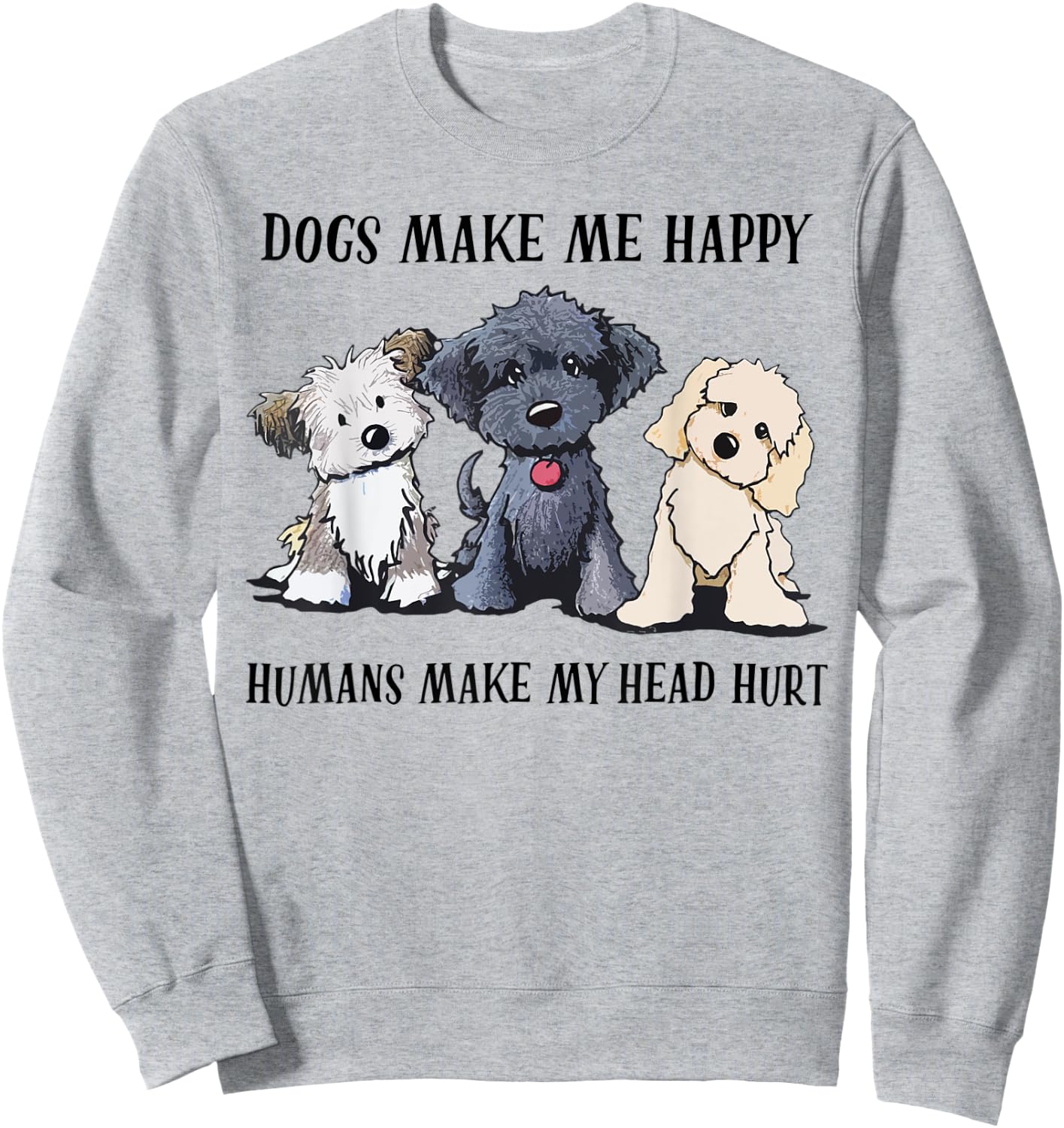 Dogs Make Me Happy Humans Make My Head Hurt Dog Lovers Sweatshirt - Sweatshirt | Ash