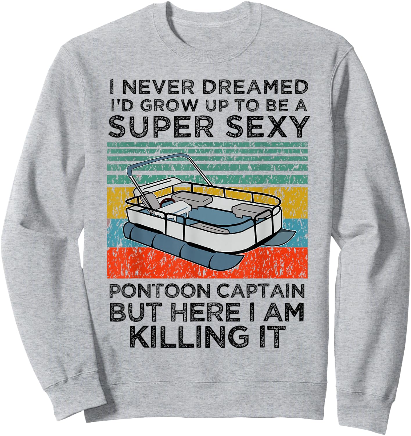 I Never Dreamed I'd Grow Up to be Super Sexy Pontoon Captain Sweatshirt - Sweatshirt | Ash