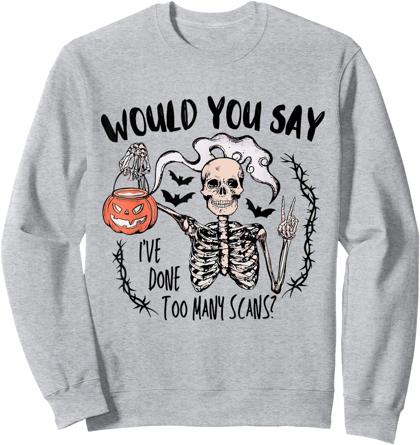 Would You Say I've Done Too Many Scans Halloween CT Tech Sweatshirt - Sweatshirt | Ash